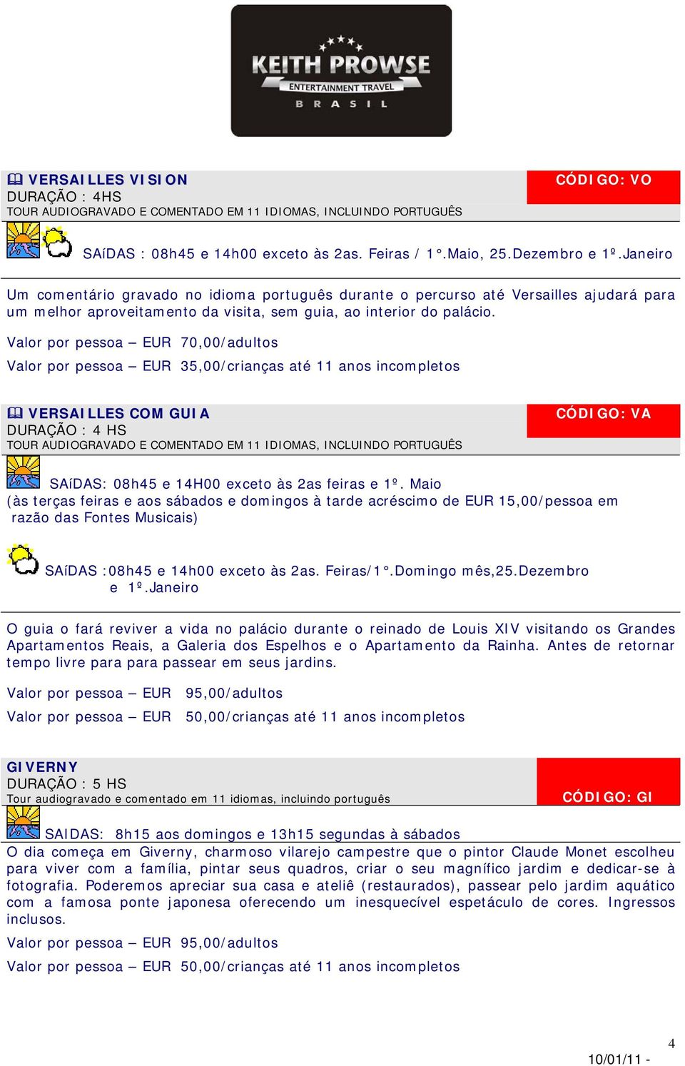 Valor por pessoa EUR 70,00/adultos Valor por pessoa EUR 35,00/crianças até 11 anos incompletos VERSAILLES COM GUIA DURAÇÃO : 4 HS CÓDIGO: VA SAíDAS: 08h45 e 14H00 exceto às 2as feiras e 1º.