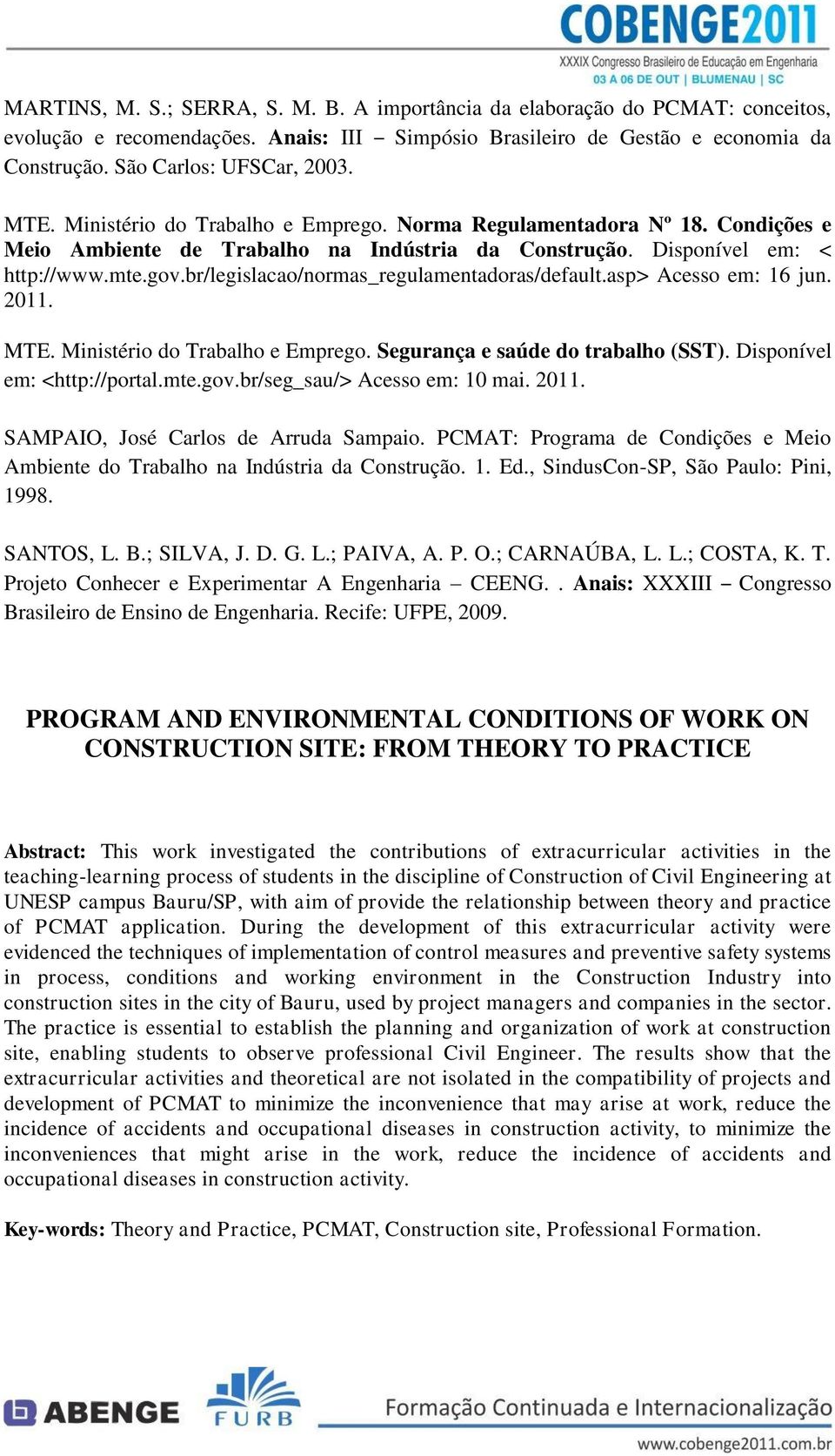 br/legislacao/normas_regulamentadoras/default.asp> Acesso em: 16 jun. 2011. MTE. Ministério do Trabalho e Emprego. Segurança e saúde do trabalho (SST). Disponível em: <http://portal.mte.gov.