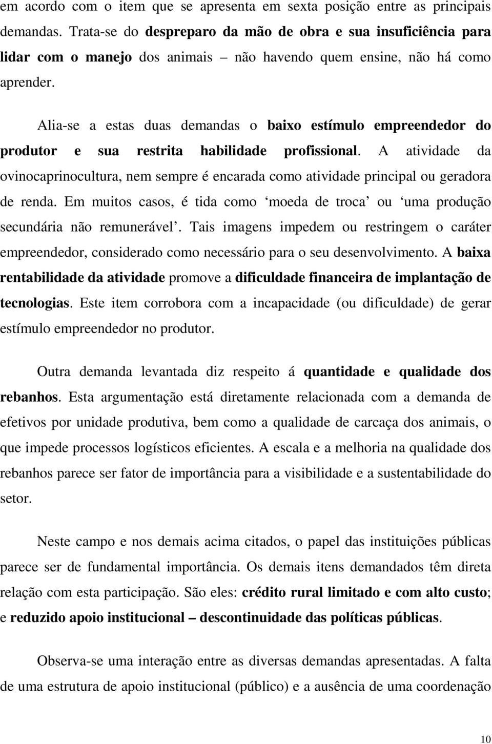 Alia-se a estas duas demandas o baixo estímulo empreendedor do produtor e sua restrita habilidade profissional.