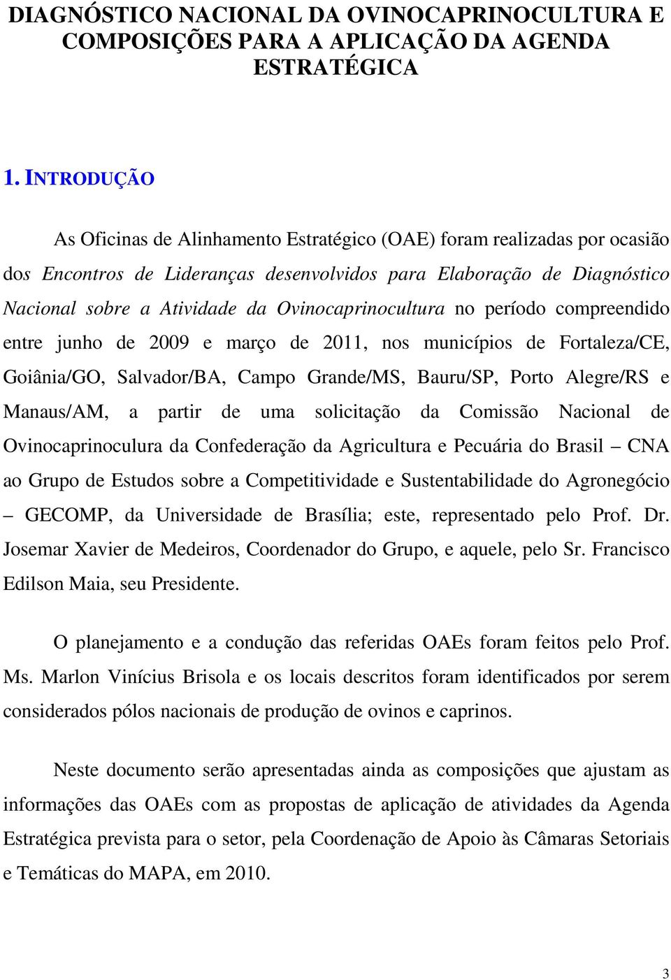 Ovinocaprinocultura no período compreendido entre junho de 2009 e março de 2011, nos municípios de Fortaleza/CE, Goiânia/GO, Salvador/BA, Campo Grande/MS, Bauru/SP, Porto Alegre/RS e Manaus/AM, a