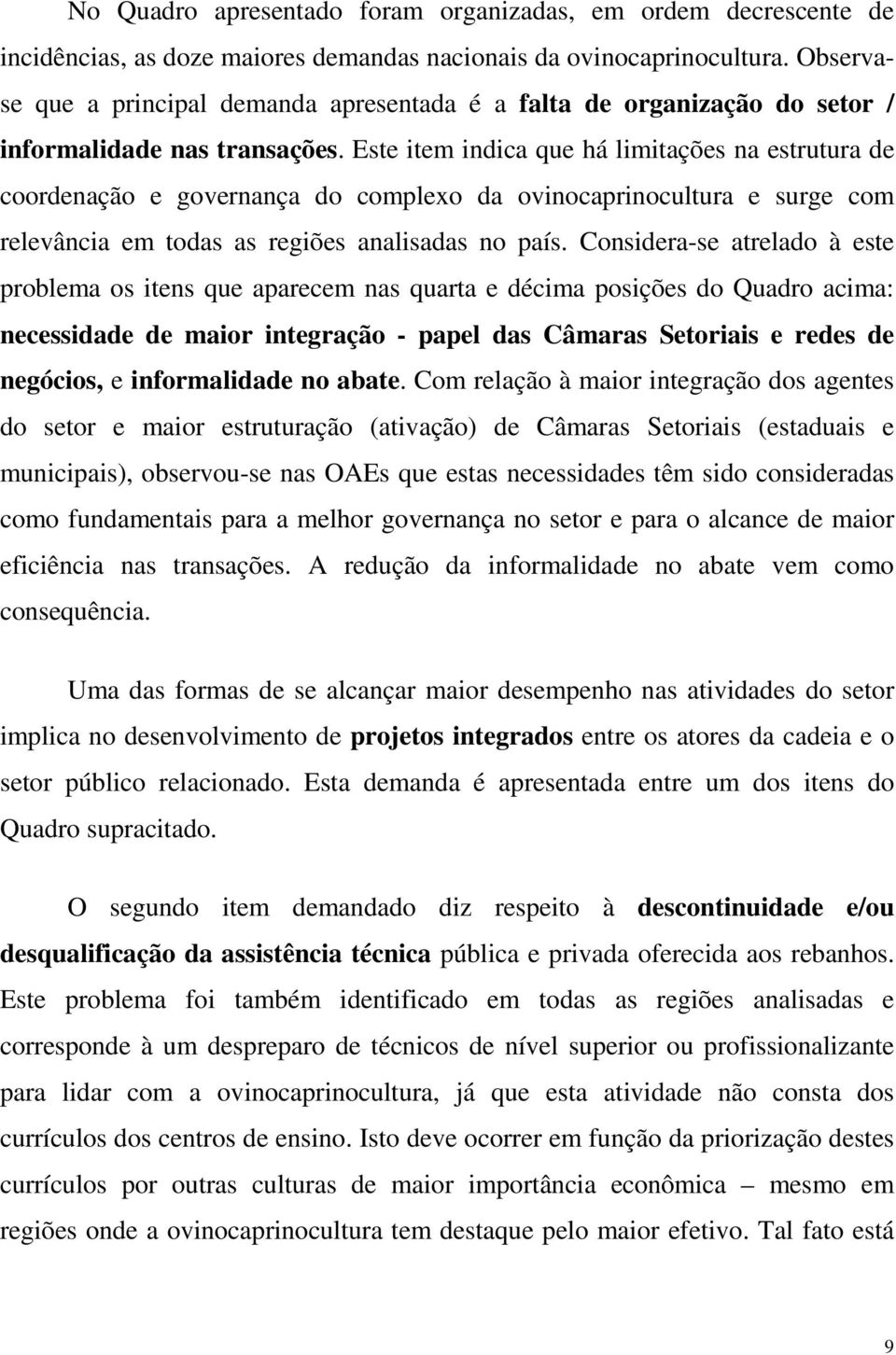 Este item indica que há limitações na estrutura de coordenação e governança do complexo da ovinocaprinocultura e surge com relevância em todas as regiões analisadas no país.