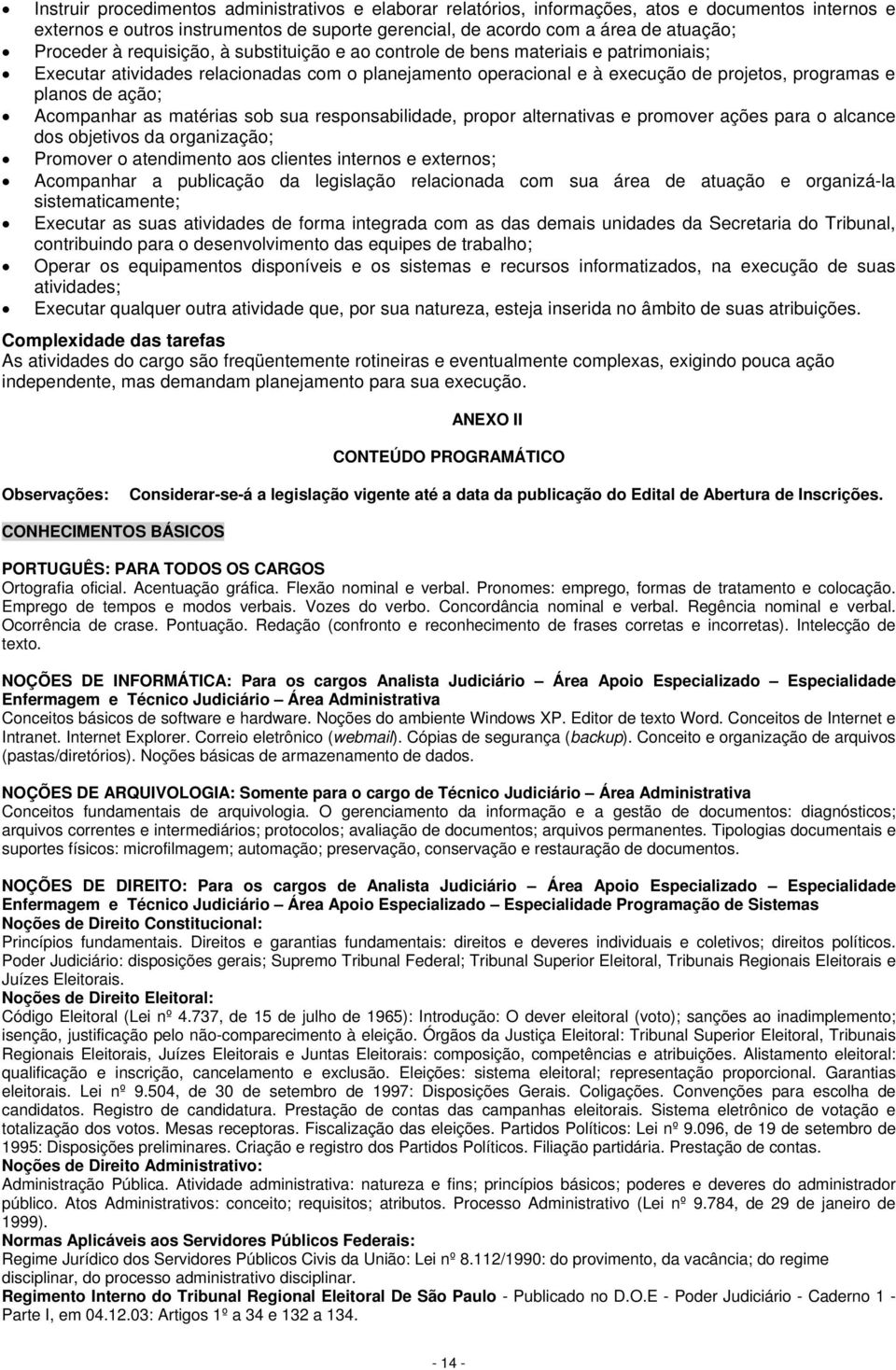 Acompanhar as matérias sob sua responsabilidade, propor alternativas e promover ações para o alcance dos objetivos da organização; Promover o atendimento aos clientes internos e externos; Acompanhar