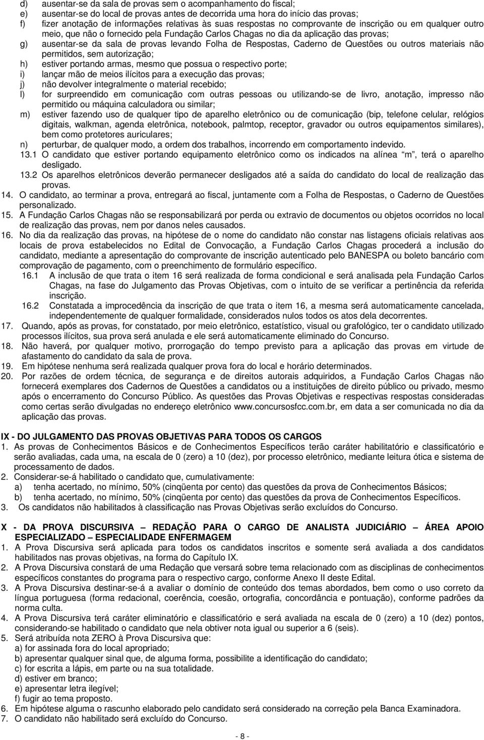 Respostas, Caderno de Questões ou outros materiais não permitidos, sem autorização; h) estiver portando armas, mesmo que possua o respectivo porte; i) lançar mão de meios ilícitos para a execução das