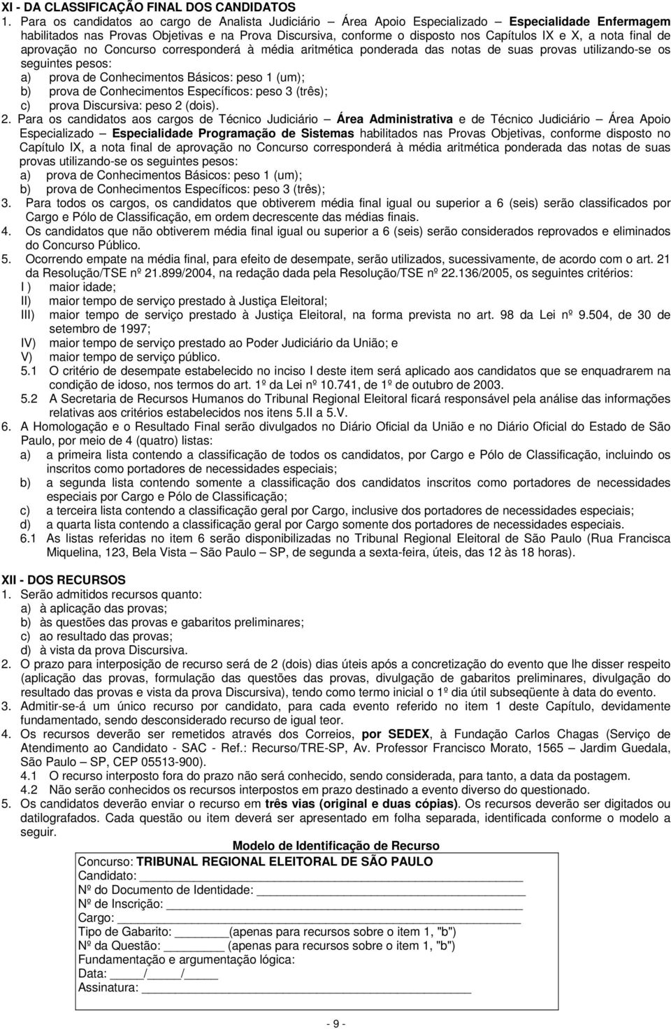 a nota final de aprovação no Concurso corresponderá à média aritmética ponderada das notas de suas provas utilizando-se os seguintes pesos: a) prova de Conhecimentos Básicos: peso 1 (um); b) prova de