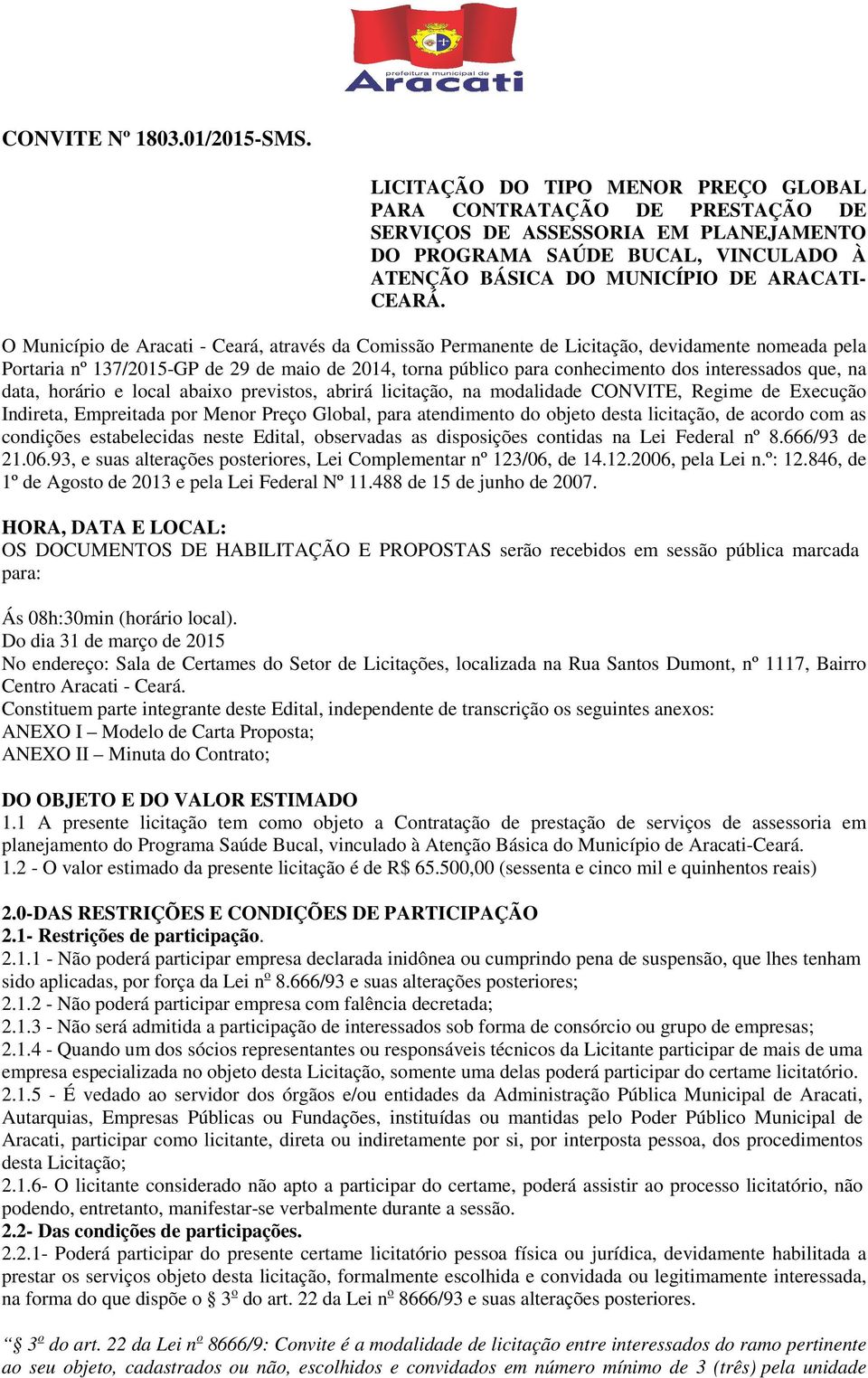 O Município de Aracati - Ceará, através da Comissão Permanente de Licitação, devidamente nomeada pela Portaria nº 137/2015-GP de 29 de maio de 2014, torna público para conhecimento dos interessados