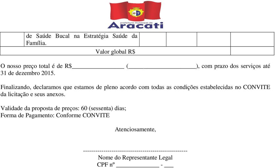 Finalizando, declaramos que estamos de pleno acordo com todas as condições estabelecidas no CONVITE da licitação e