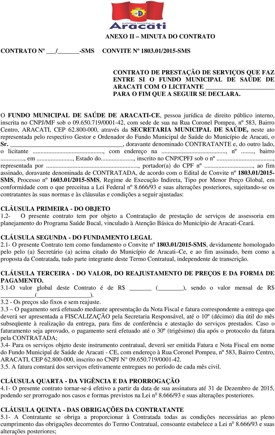 O FUNDO MUNICIPAL DE SAÚDE DE ARACATI-CE, pessoa jurídica de direito público interno, inscrita no CNPJ/MF sob o 09.650.