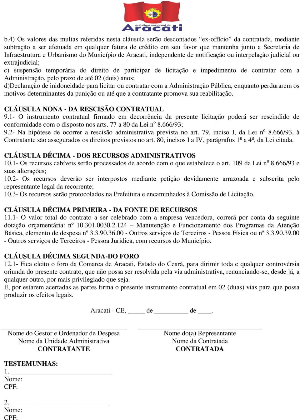 e impedimento de contratar com a Administração, pelo prazo de até 02 (dois) anos; d)declaração de inidoneidade para licitar ou contratar com a Administração Pública, enquanto perdurarem os motivos