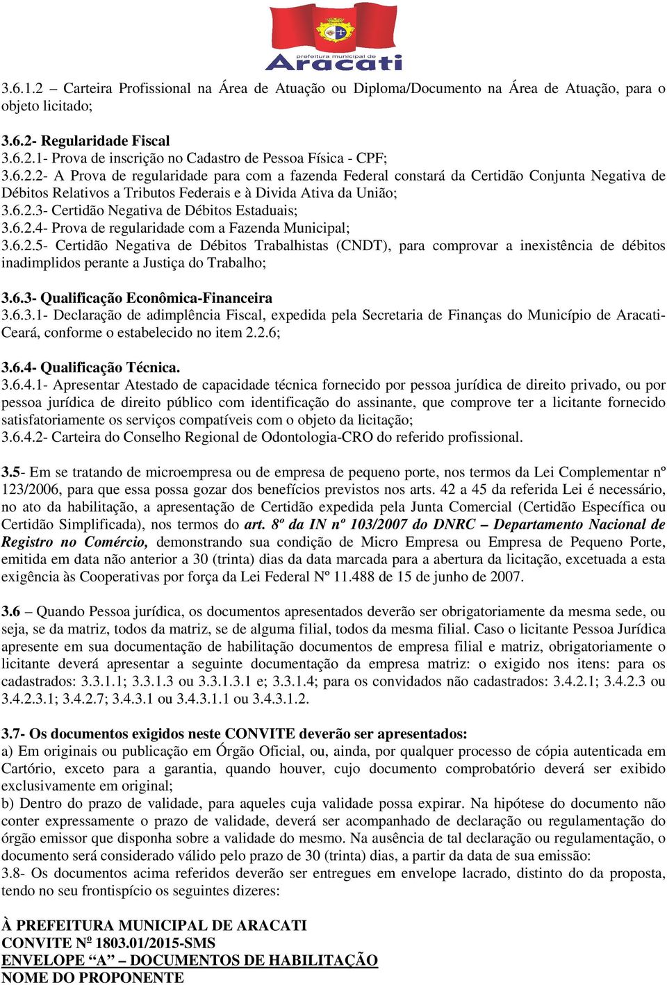 6.2.4- Prova de regularidade com a Fazenda Municipal; 3.6.2.5- Certidão Negativa de Débitos Trabalhistas (CNDT), para comprovar a inexistência de débitos inadimplidos perante a Justiça do Trabalho; 3.