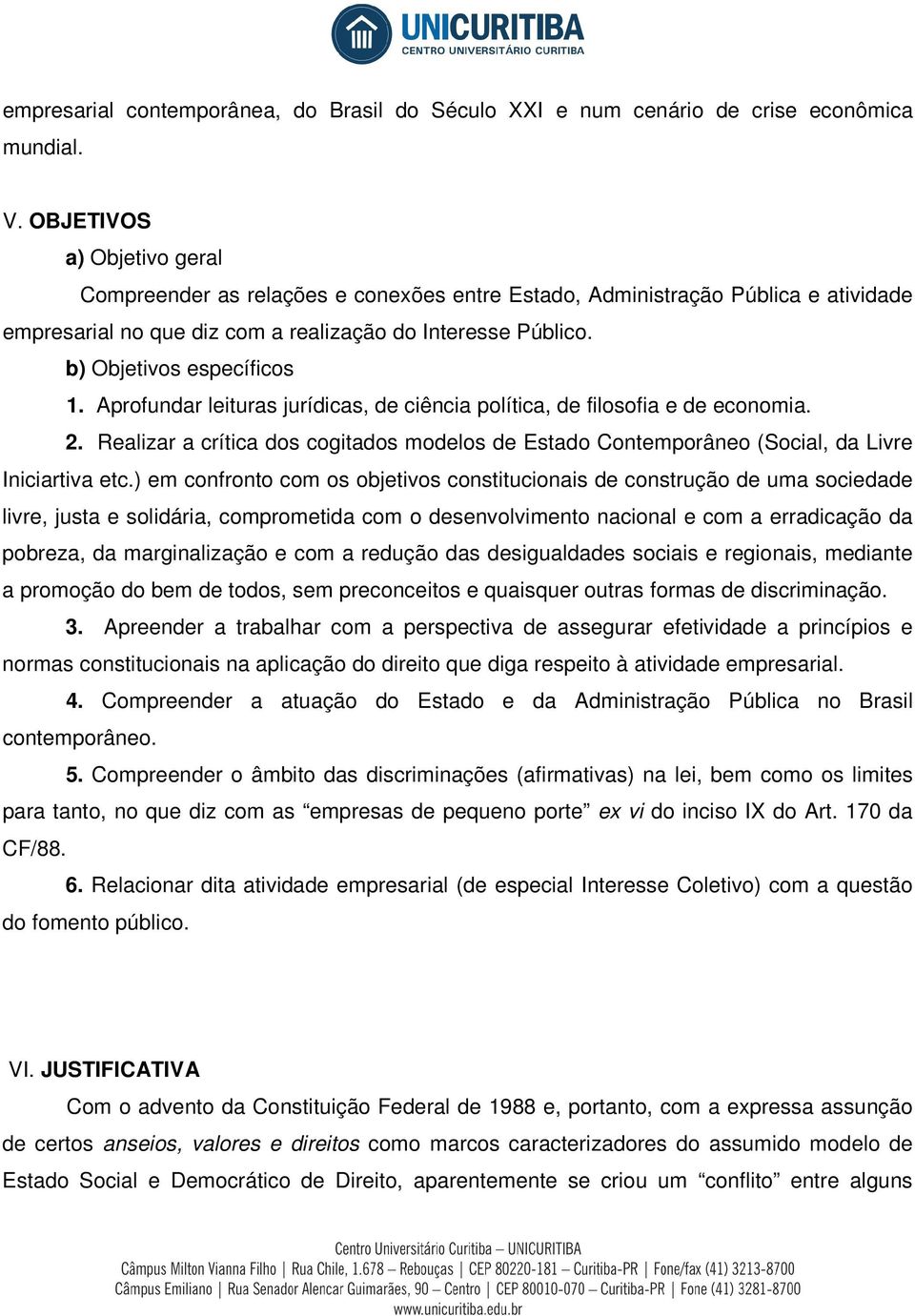 Aprofundar leituras jurídicas, de ciência política, de filosofia e de economia. 2. Realizar a crítica dos cogitados modelos de Estado Contemporâneo (Social, da Livre Iniciartiva etc.