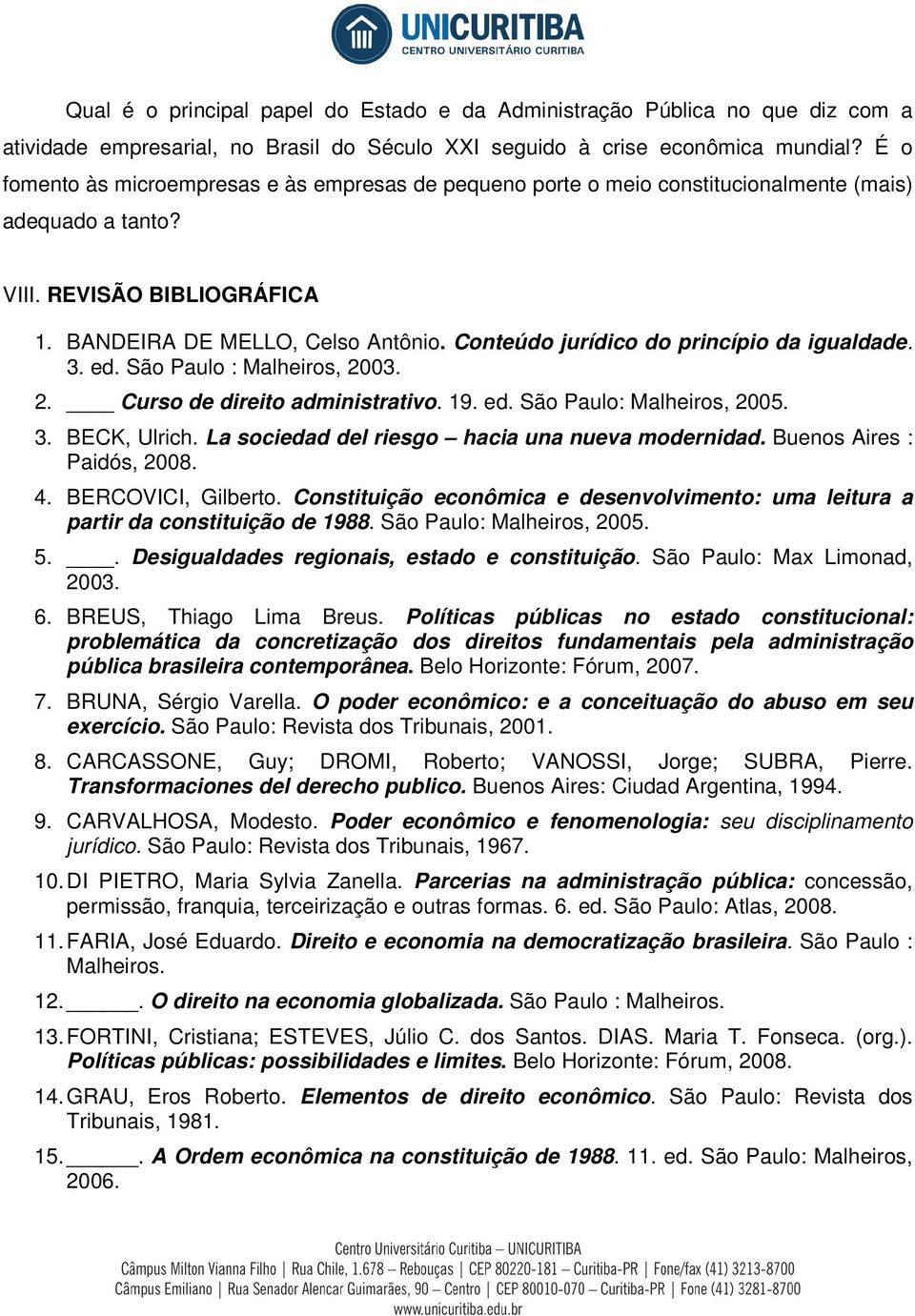 Conteúdo jurídico do princípio da igualdade. 3. ed. São Paulo : Malheiros, 2003. 2. Curso de direito administrativo. 19. ed. São Paulo: Malheiros, 2005. 3. BECK, Ulrich.