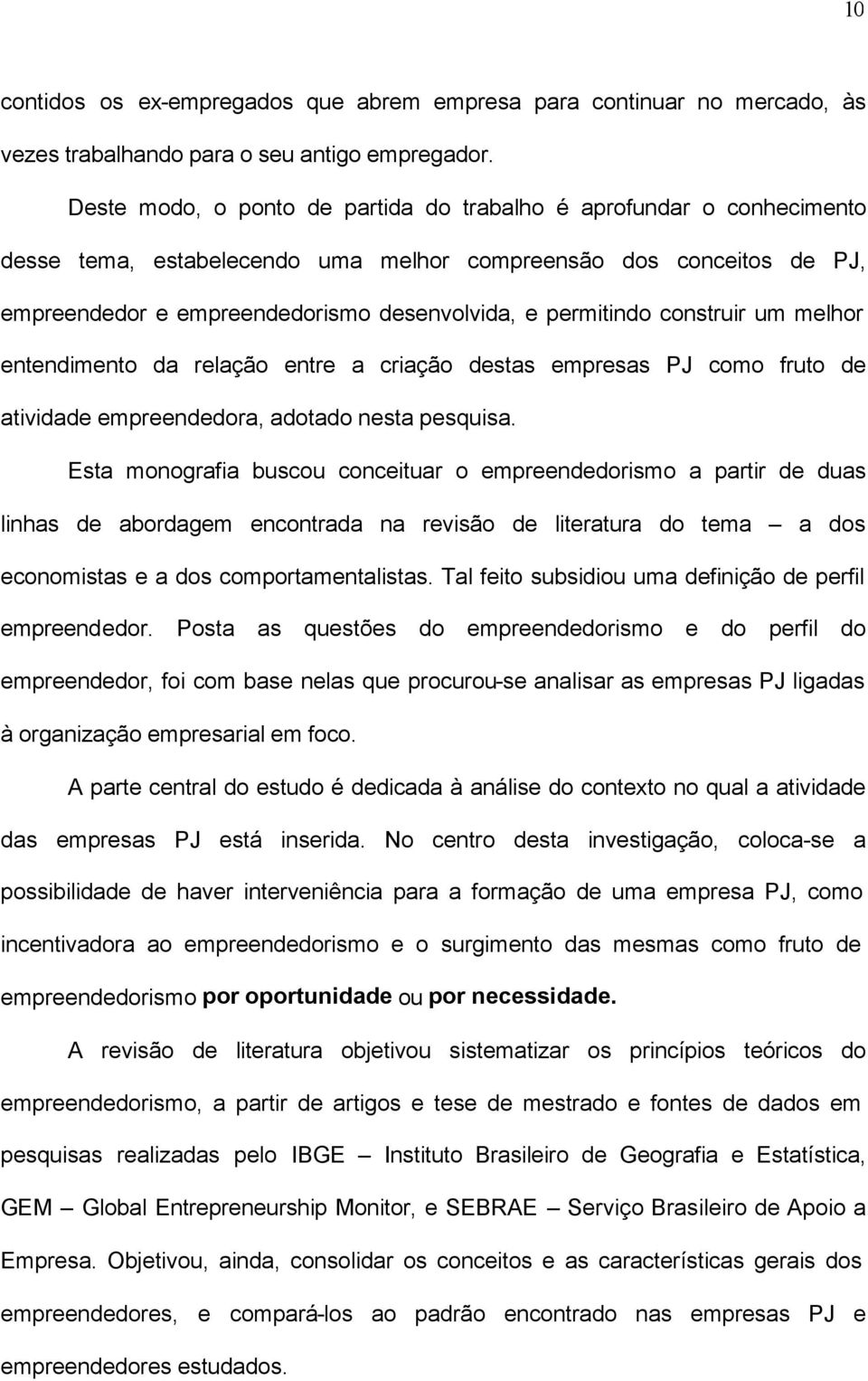 construir um melhor entendimento da relação entre a criação destas empresas PJ como fruto de atividade empreendedora, adotado nesta pesquisa.