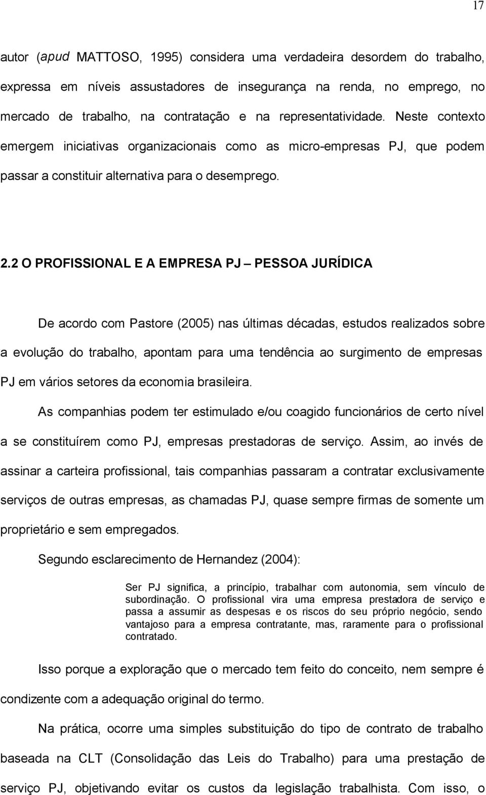 2 O PROFISSIONAL E A EMPRESA PJ PESSOA JURÍDICA De acordo com Pastore (2005) nas últimas décadas, estudos realizados sobre a evolução do trabalho, apontam para uma tendência ao surgimento de empresas