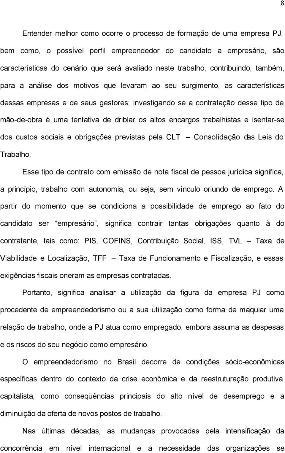 mão-de-obra é uma tentativa de driblar os altos encargos trabalhistas e isentar-se dos custos sociais e obrigações previstas pela CLT Consolidação das Leis do Trabalho.