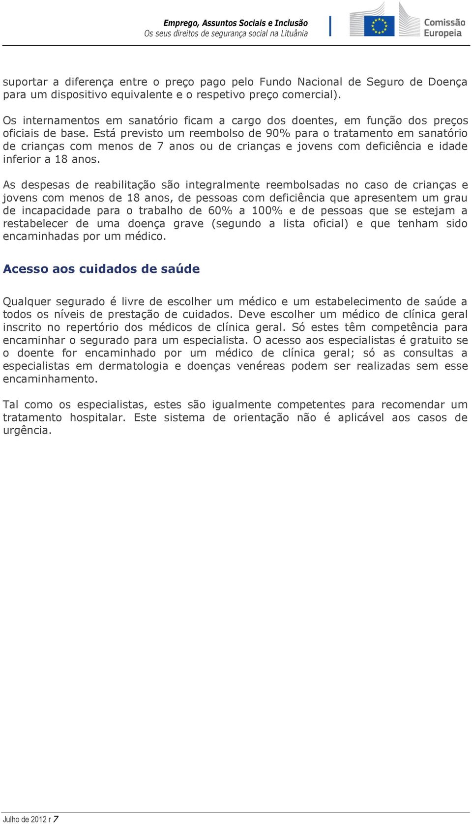 Está previsto um reembolso de 90% para o tratamento em sanatório de crianças com menos de 7 anos ou de crianças e jovens com deficiência e idade inferior a 18 anos.