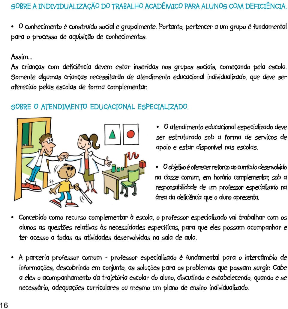 Somente algumas crianças necessitarão de atendimento educacional individualizado, que deve ser oferecido pelas escolas de forma complementar.