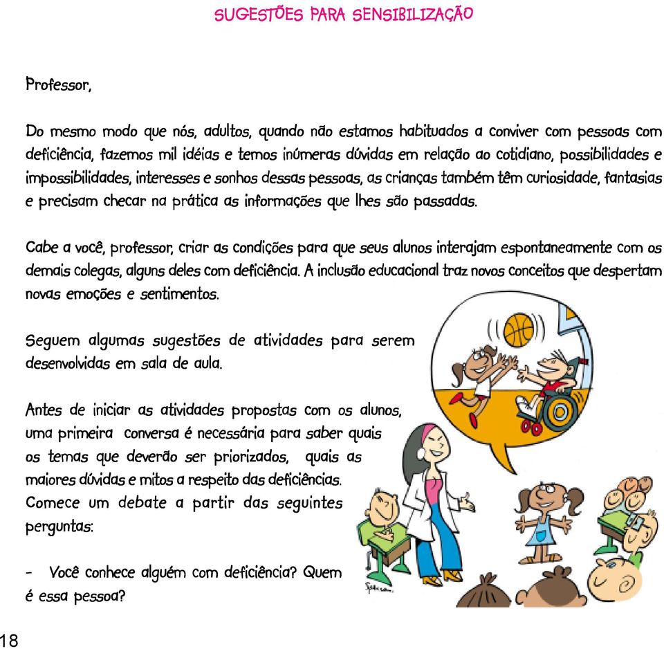 passadas. Cabe a você, professor,, criar as condições para que seus alunos interajam espontaneamente com os demais colegas, alguns deles com deficiência.