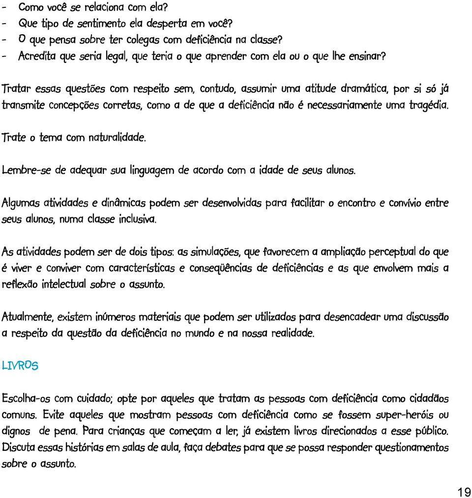 Tratar essas questões com respeito to sem, contudo, assumir uma atitude tude dramática, por si só já transmite te concepções corretas, tas, como a de que a deficiência não é necessariamente uma