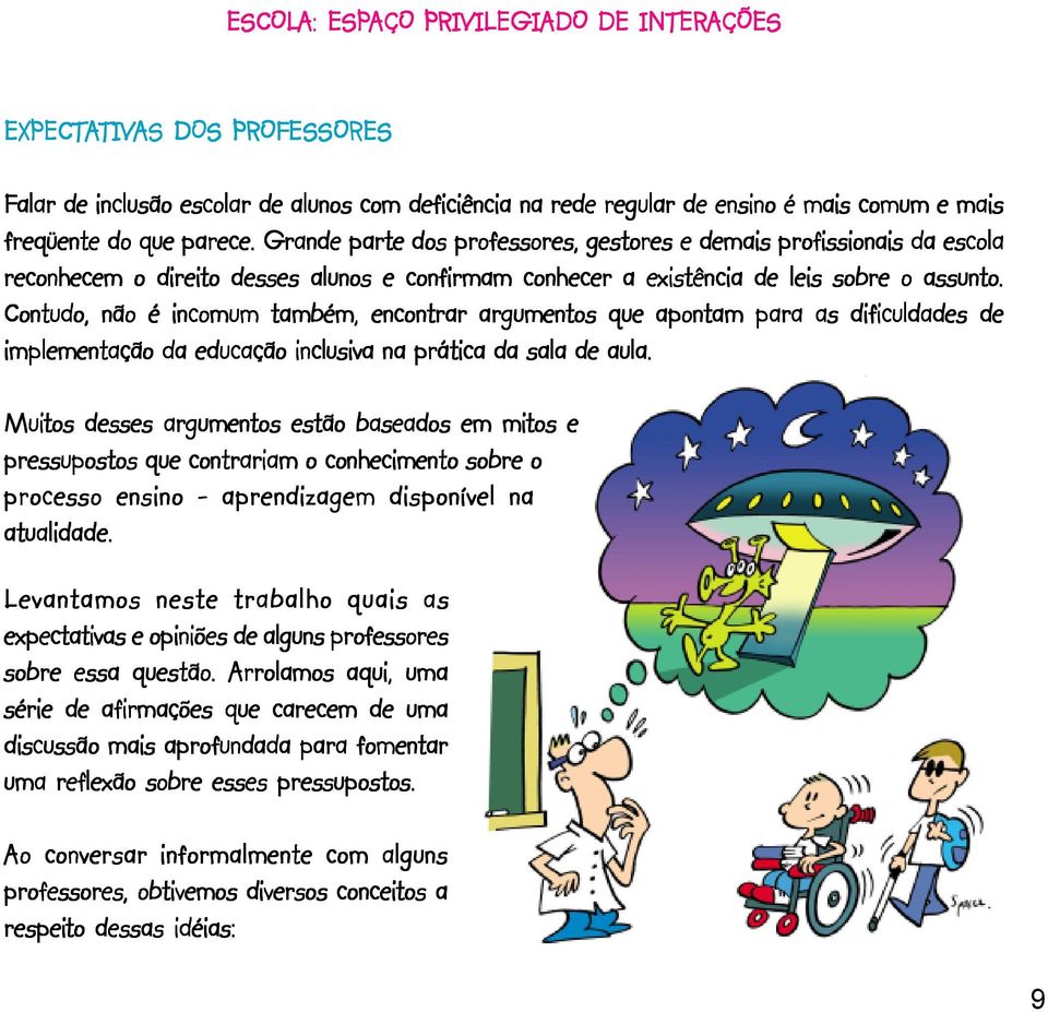 Contudo, não é incomum também, encontrar argumentos que apontam para as dificuldades de implementação da educação inclusiva na prática da sala de aula.