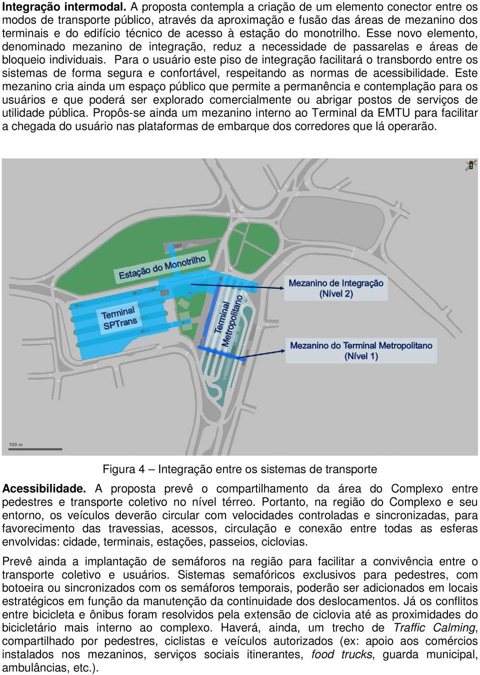 estação do monotrilho. Esse novo elemento, denominado mezanino de integração, reduz a necessidade de passarelas e áreas de bloqueio individuais.