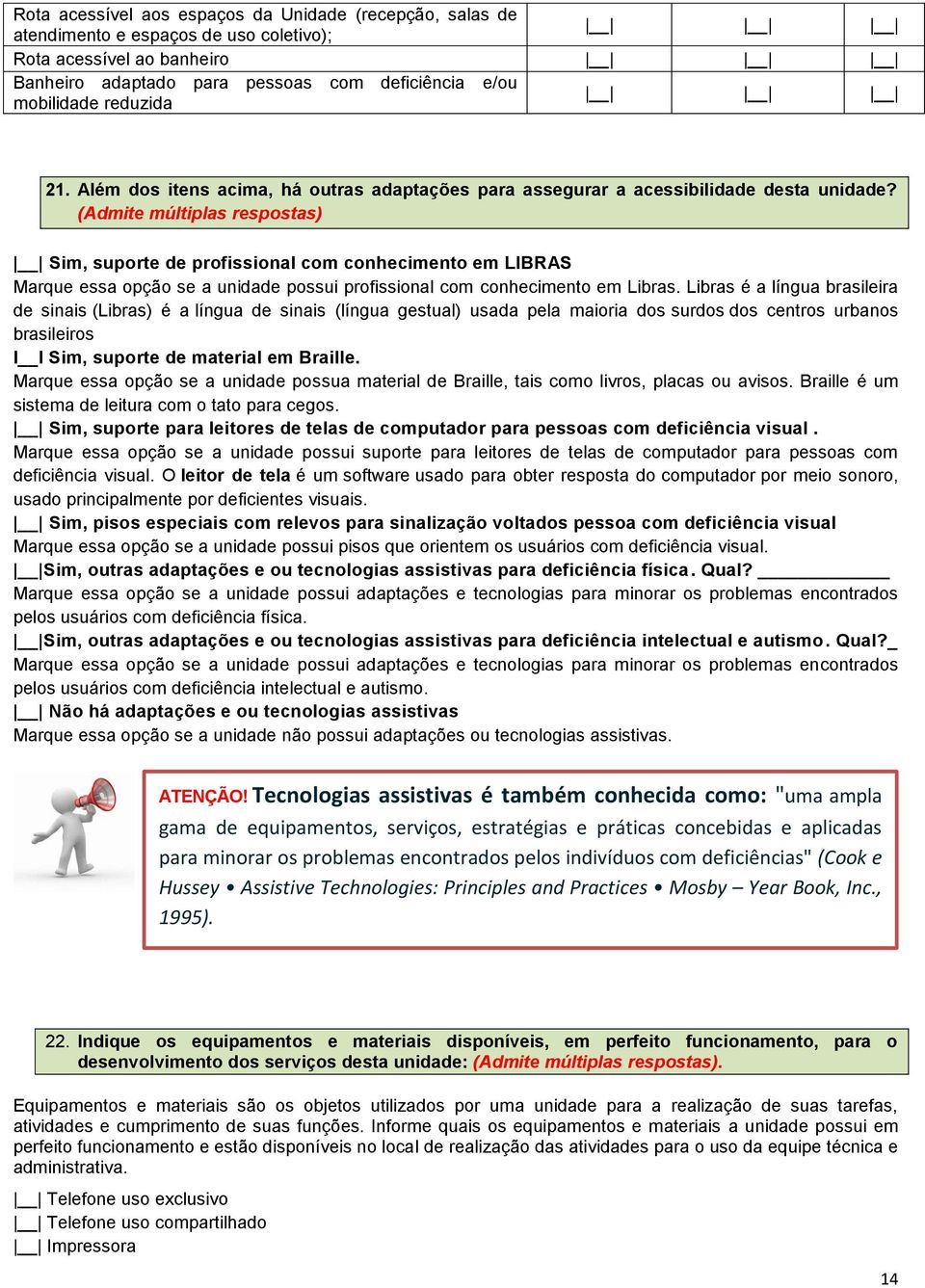 (Admite múltiplas respostas) Sim, suporte de profissional com conhecimento em LIBRAS Marque essa opção se a unidade possui profissional com conhecimento em Libras.