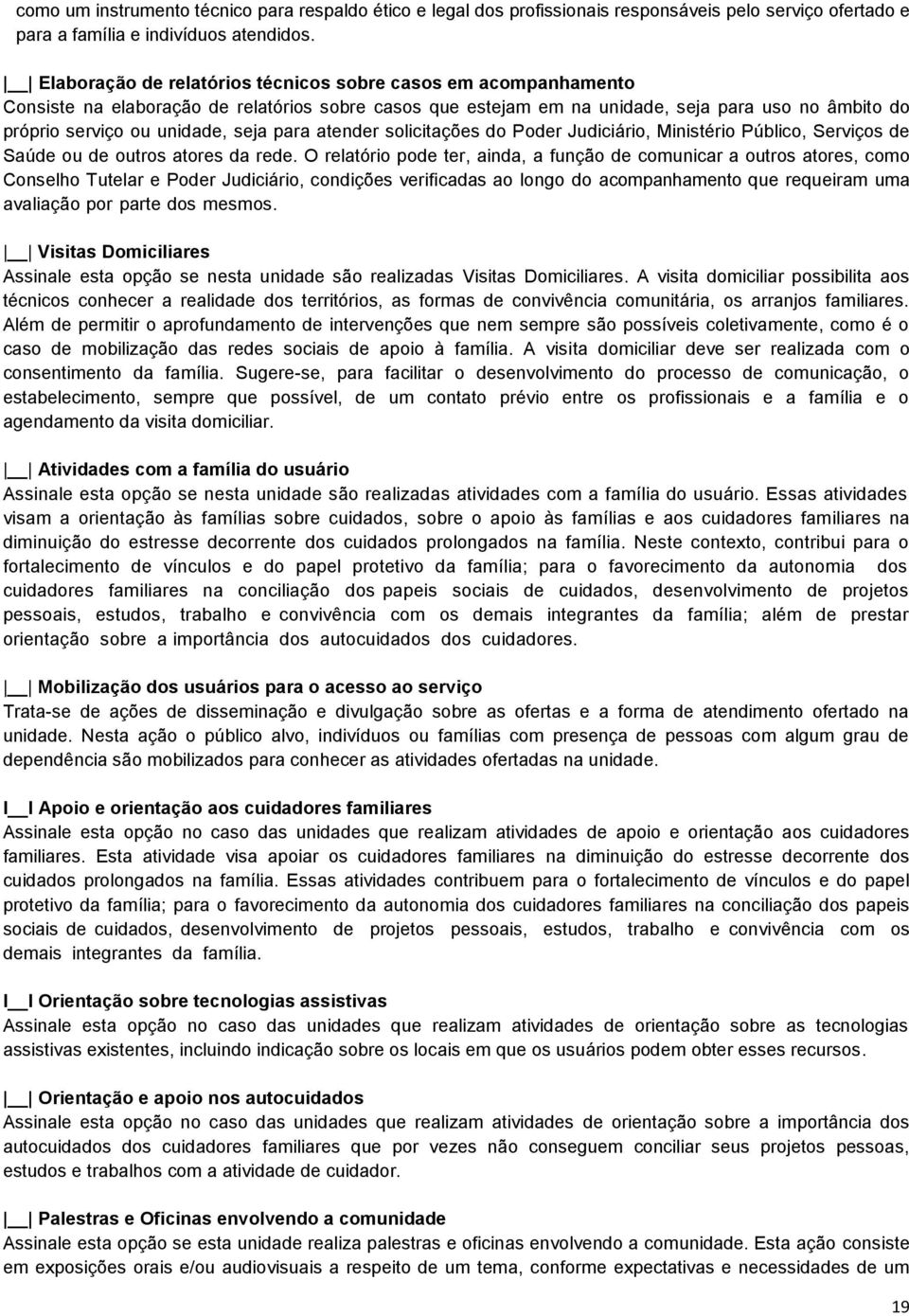 para atender solicitações do Poder Judiciário, Ministério Público, Serviços de Saúde ou de outros atores da rede.