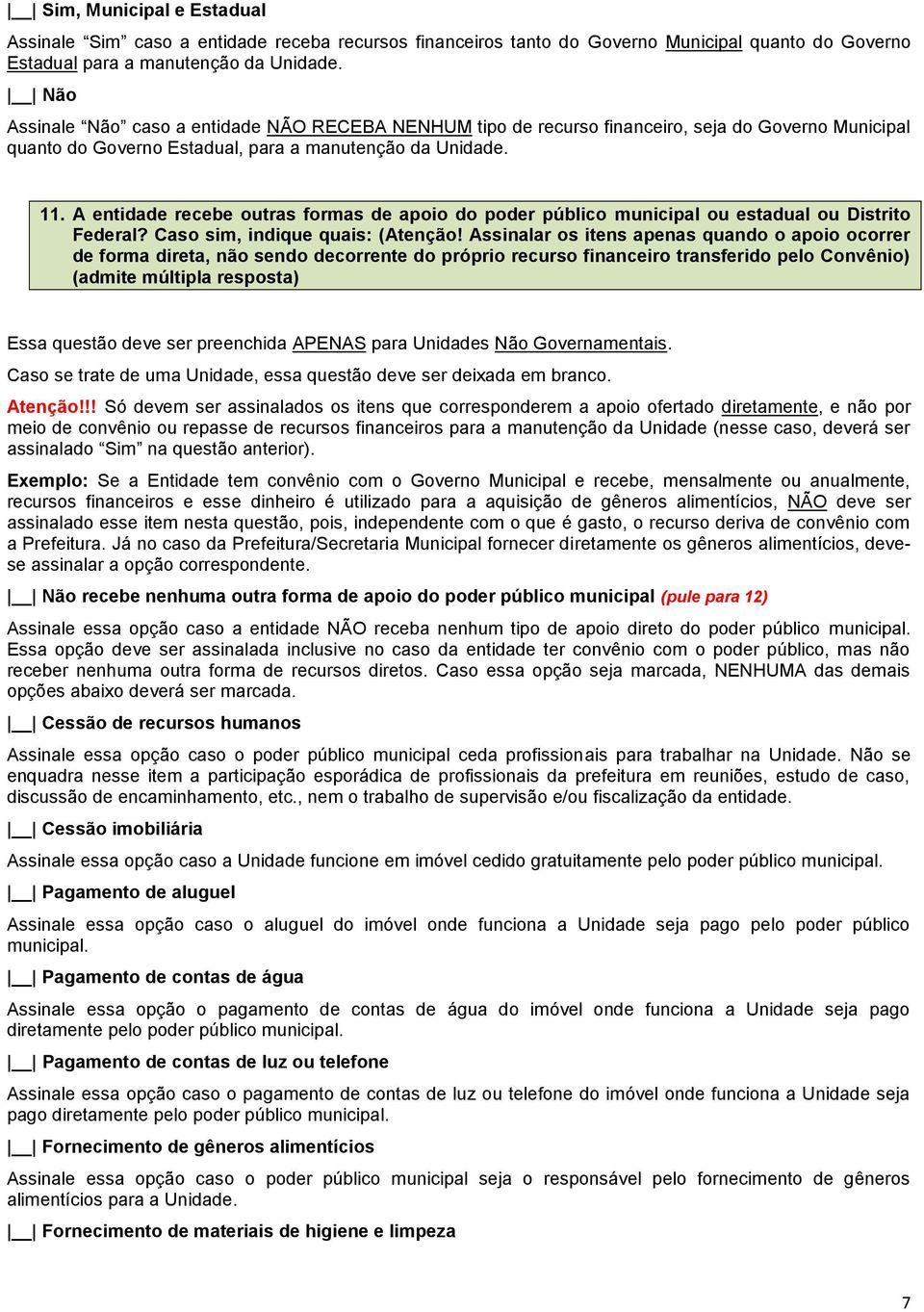 A entidade recebe outras formas de apoio do poder público municipal ou estadual ou Distrito Federal? Caso sim, indique quais: (Atenção!