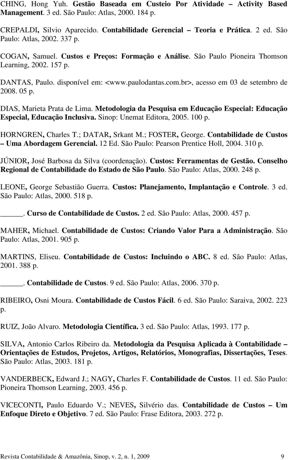 br>, acesso em 03 de setembro de 2008. 05 p. DIAS, Marieta Prata de Lima. Metodologia da Pesquisa em Educação Especial: Educação Especial, Educação Inclusiva. Sinop: Unemat Editora, 2005. 100 p.