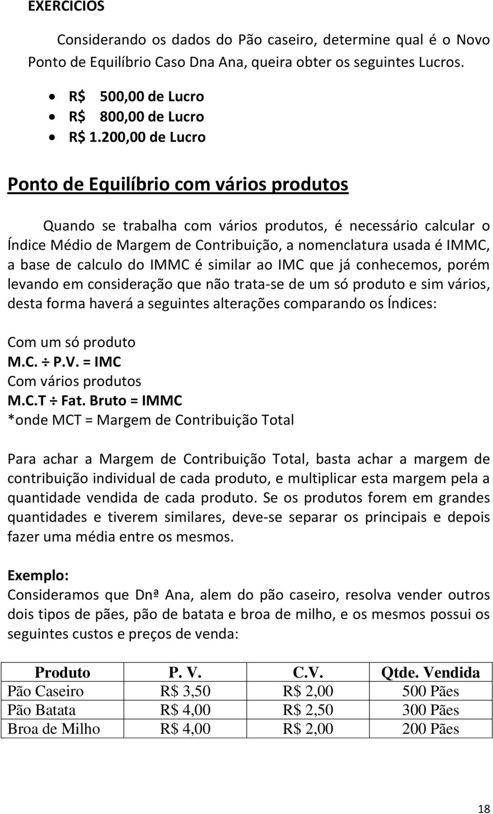 calculo do IMMC é similar ao IMC que já conhecemos, porém levando em consideração que não trata-se de um só produto e sim vários, desta forma haverá a seguintes alterações comparando os Índices: Com