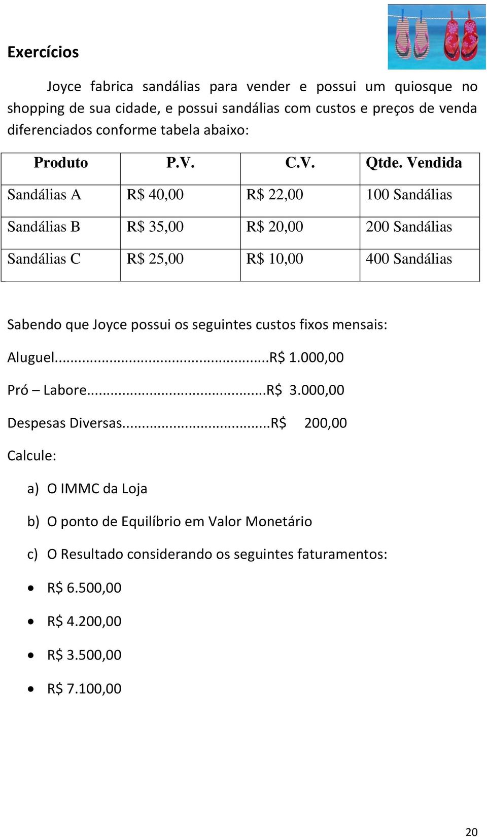 Vendida Sandálias A R$ 40,00 R$ 22,00 100 Sandálias Sandálias B R$ 35,00 R$ 20,00 200 Sandálias Sandálias C R$ 25,00 R$ 10,00 400 Sandálias Sabendo que Joyce possui