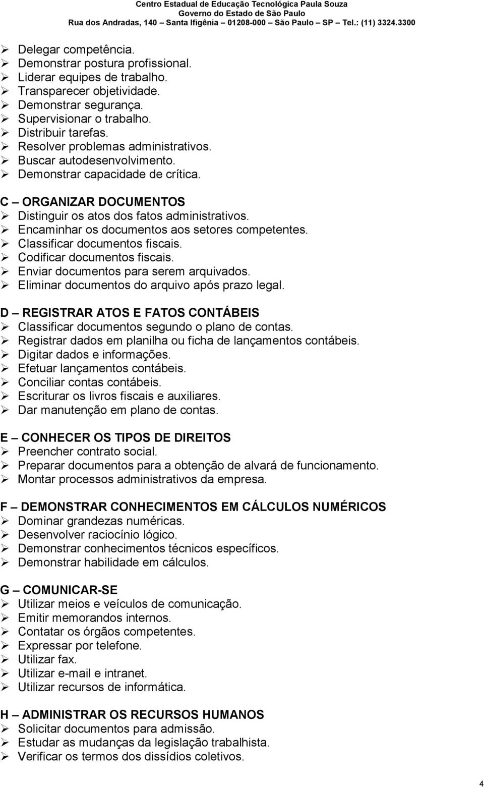 Encaminhar os documentos aos setores competentes. Classificar documentos fiscais. Codificar documentos fiscais. Enviar documentos para serem arquivados.