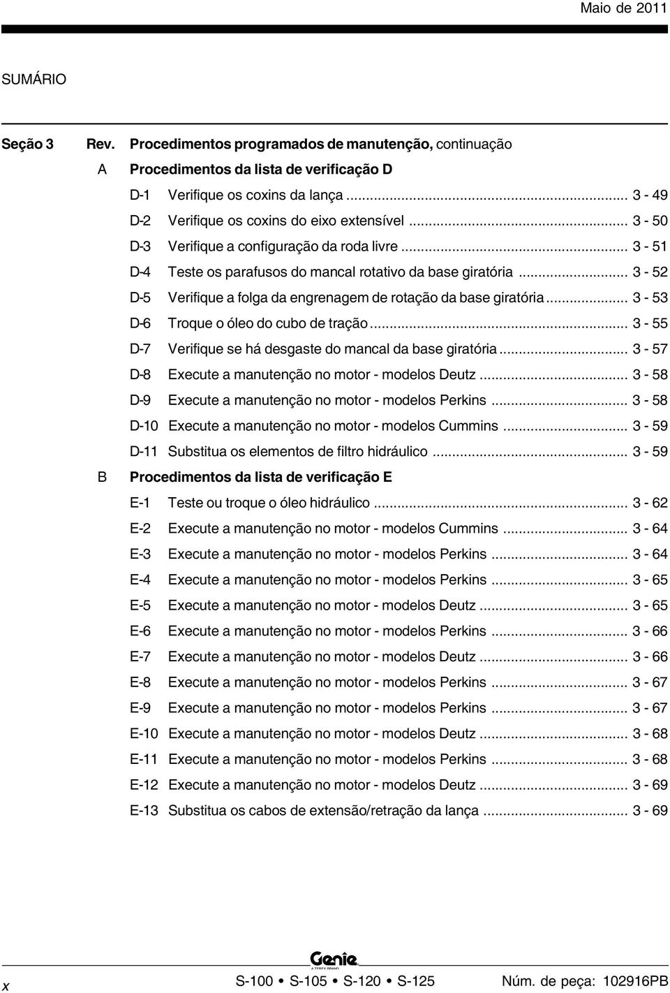 .. 3-52 D-5 Verifique a folga da engrenagem de rotação da base giratória... 3-53 D-6 Troque o óleo do cubo de tração... 3-55 D-7 Verifique se há desgaste do mancal da base giratória.