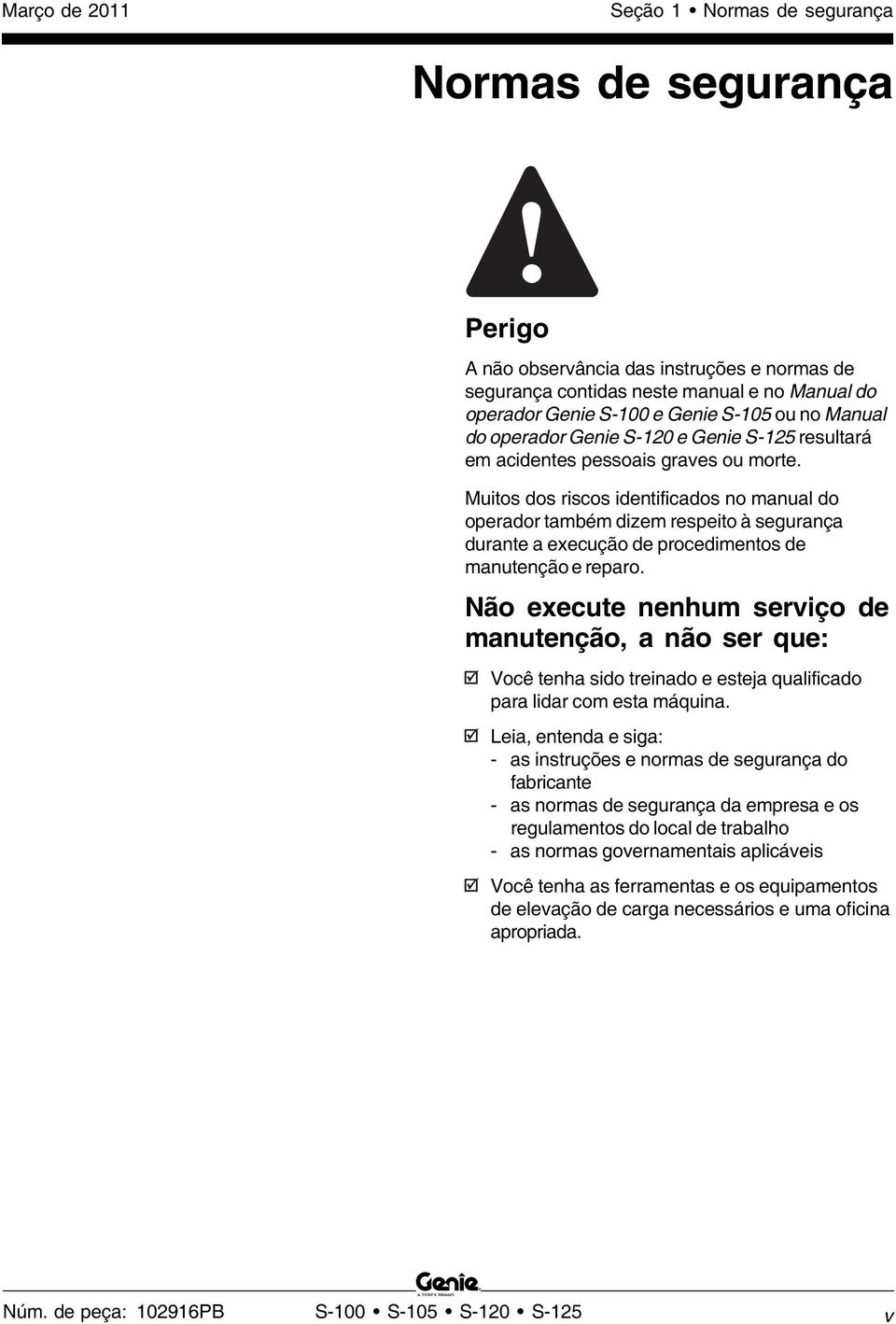 Muitos dos riscos identificados no manual do operador também dizem respeito à segurança durante a execução de procedimentos de manutenção e reparo.