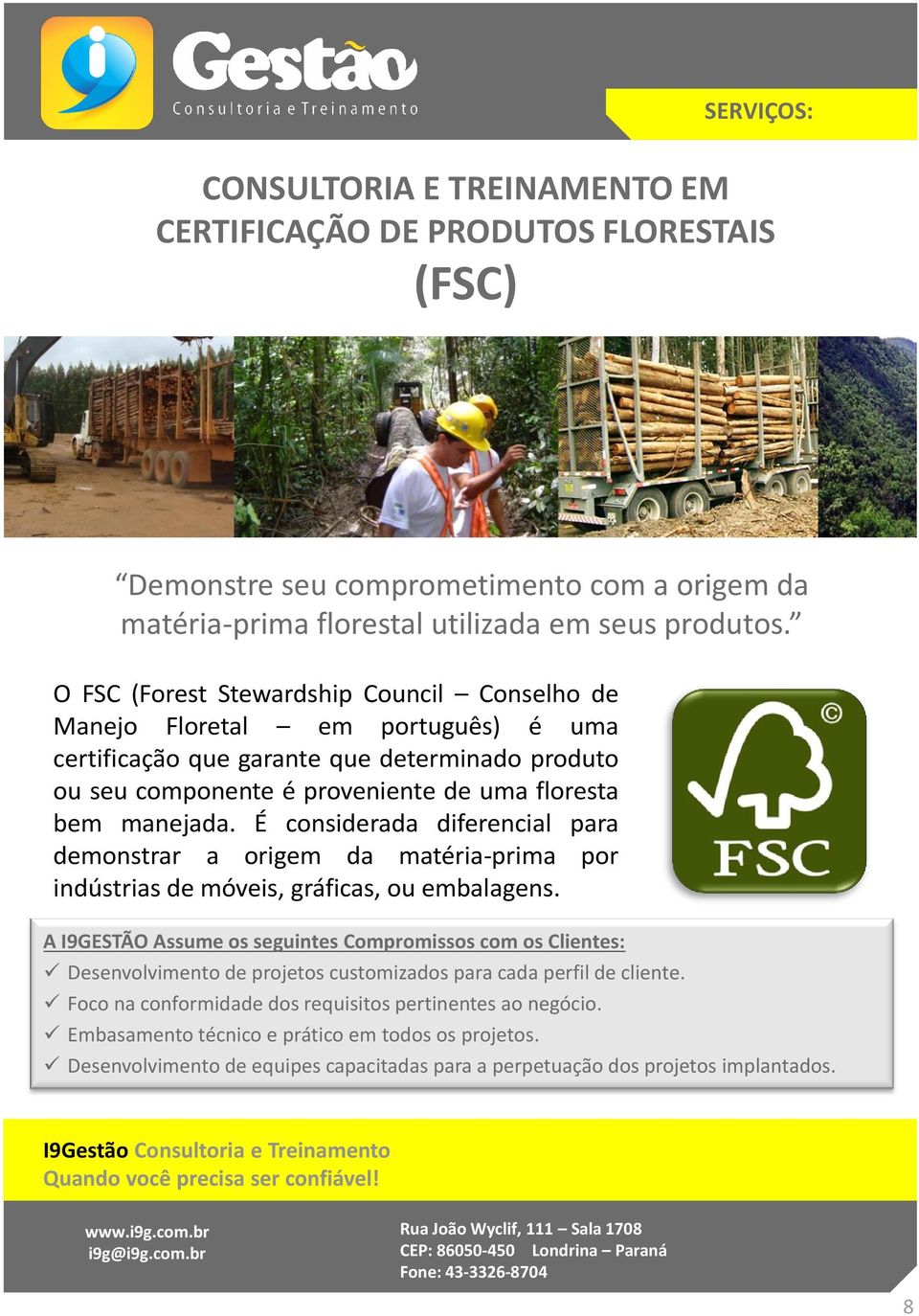 O FSC (Forest Stewardship Council Conselho de Manejo Floretal em português) é uma certificação que garante que determinado