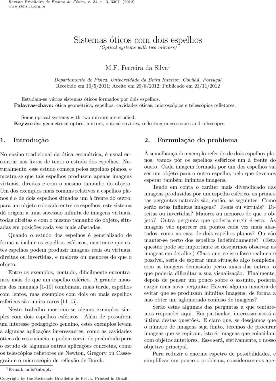 Ferreira da Silva Departament de Física, Universidade da Beira Interir, Cvilhã, Prtugal Recebid em 0/5/0; Aceit em 9/8/0; Publicad em //0 Estudam-se váris sistemas ótics rmads pr dis espelhs.