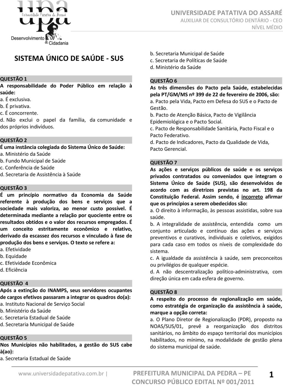 Secretaria de Assistência à Saúde QUESTÃO 3 É um princípio normativo da Economia da Saúde referente à produção dos bens e serviços que a sociedade mais valoriza, ao menor custo possível.