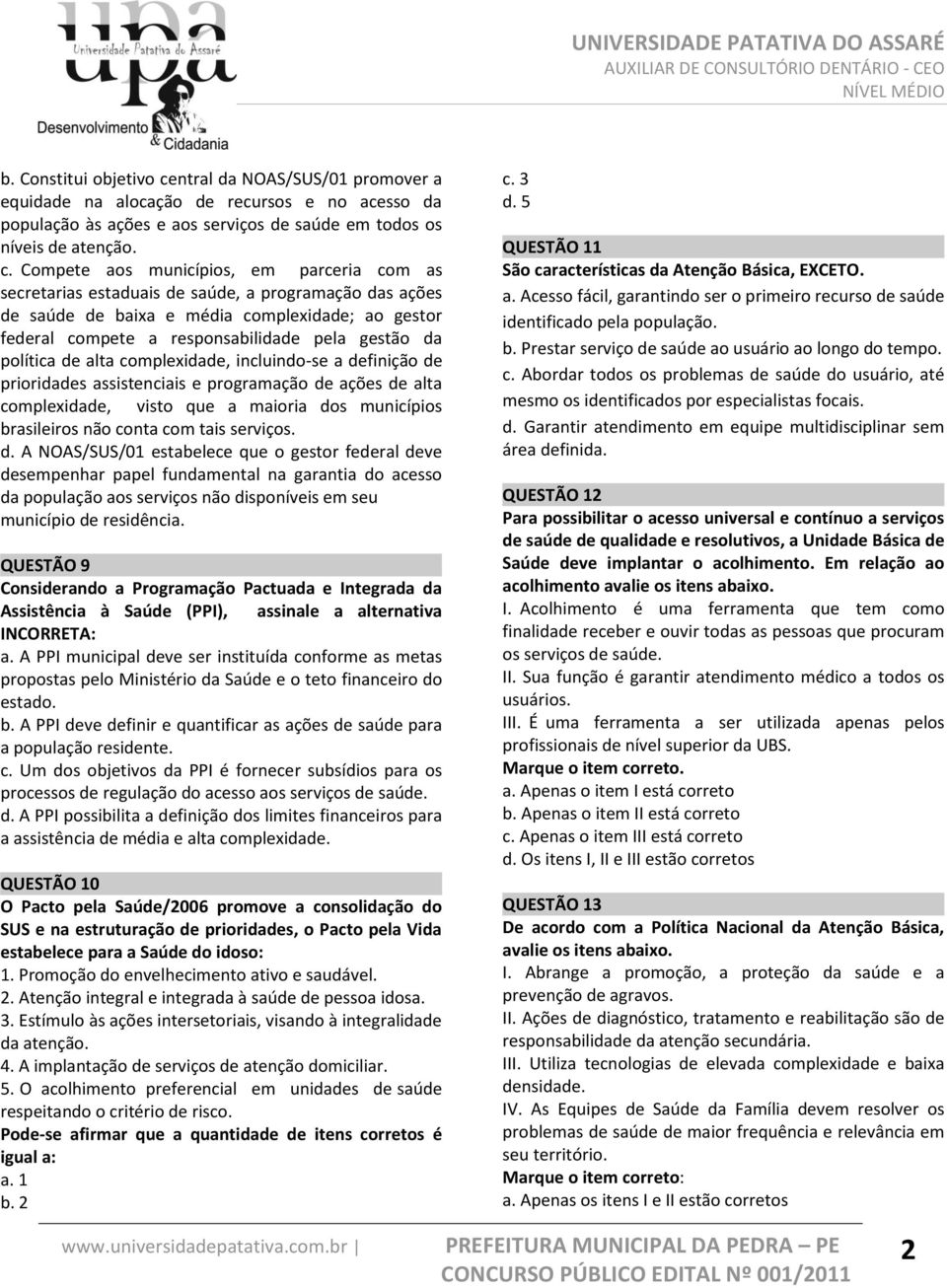 Compete aos municípios, em parceria com as secretarias estaduais de saúde, a programação das ações de saúde de baixa e média complexidade; ao gestor federal compete a responsabilidade pela gestão da