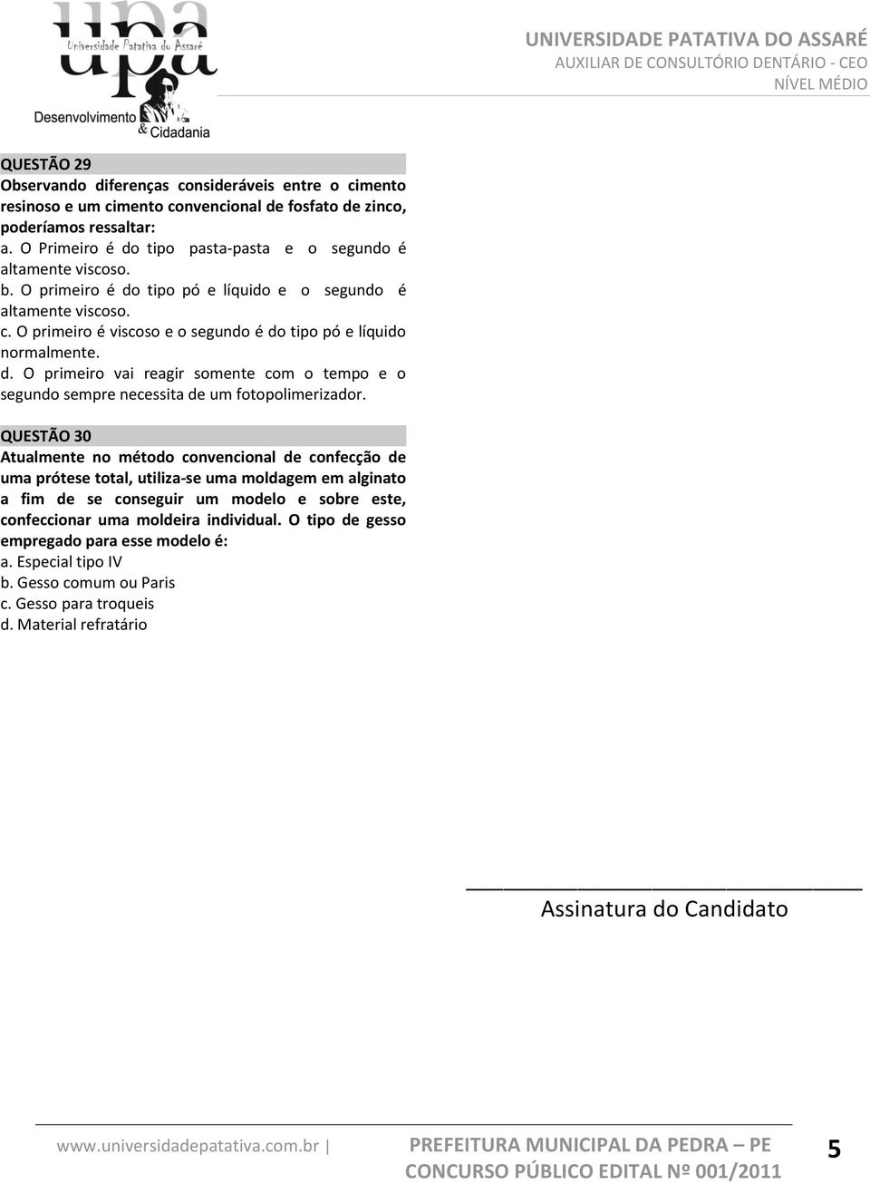 O primeiro é viscoso e o segundo é do tipo pó e líquido normalmente. d. O primeiro vai reagir somente com o tempo e o segundo sempre necessita de um fotopolimerizador.