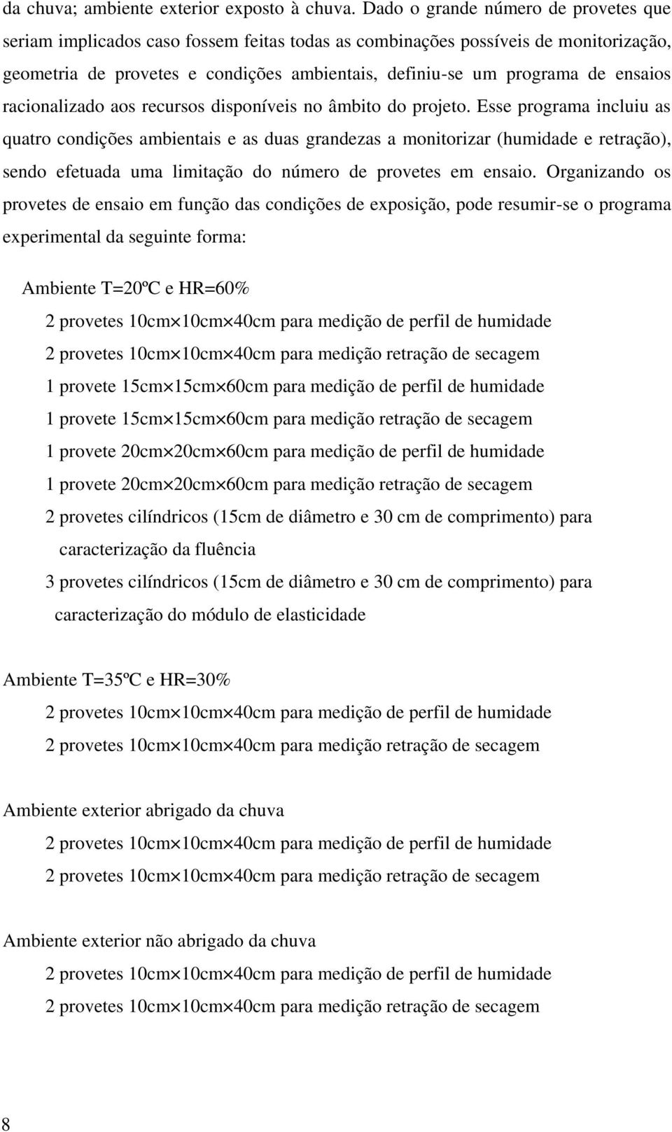 ensaios racionalizado aos recursos disponíveis no âmbito do projeto.