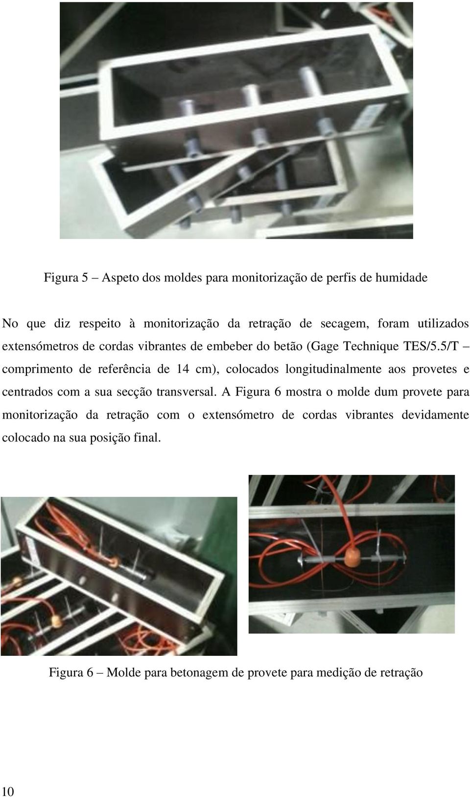 5/T comprimento de referência de 14 cm), colocados longitudinalmente aos provetes e centrados com a sua secção transversal.