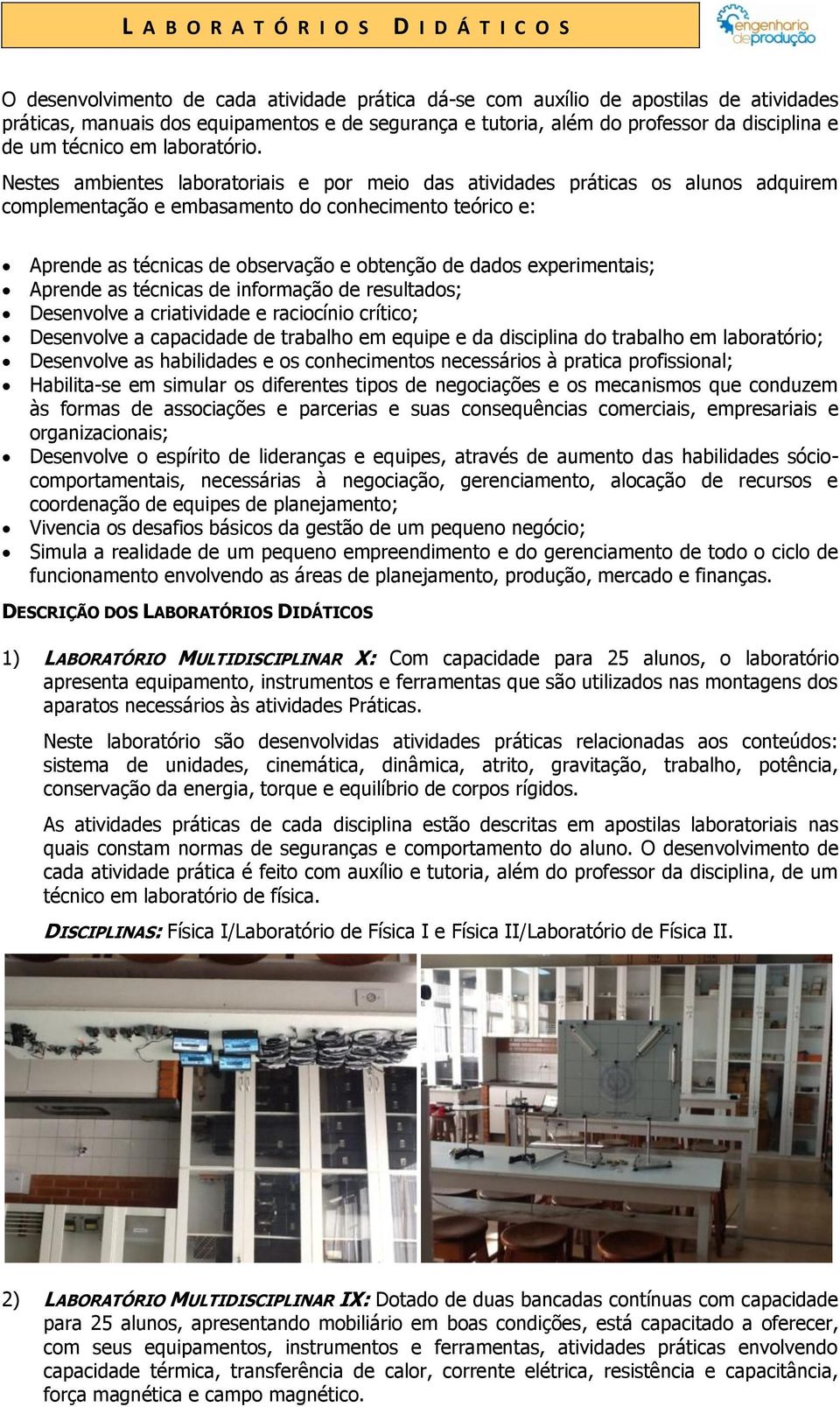 Nestes ambientes laboratoriais e por meio das atividades práticas os alunos adquirem complementação e embasamento do conhecimento teórico e: Aprende as técnicas de observação e obtenção de dados