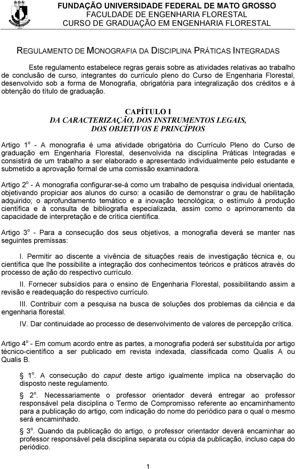 CAPÍTULO I DA CARACTERIZAÇÃO, DOS INSTRUMENTOS LEGAIS, DOS OBJETIVOS E PRINCÍPIOS Artigo 1 o - A monografia é uma atividade obrigatória do Currículo Pleno do Curso de graduação em Engenharia