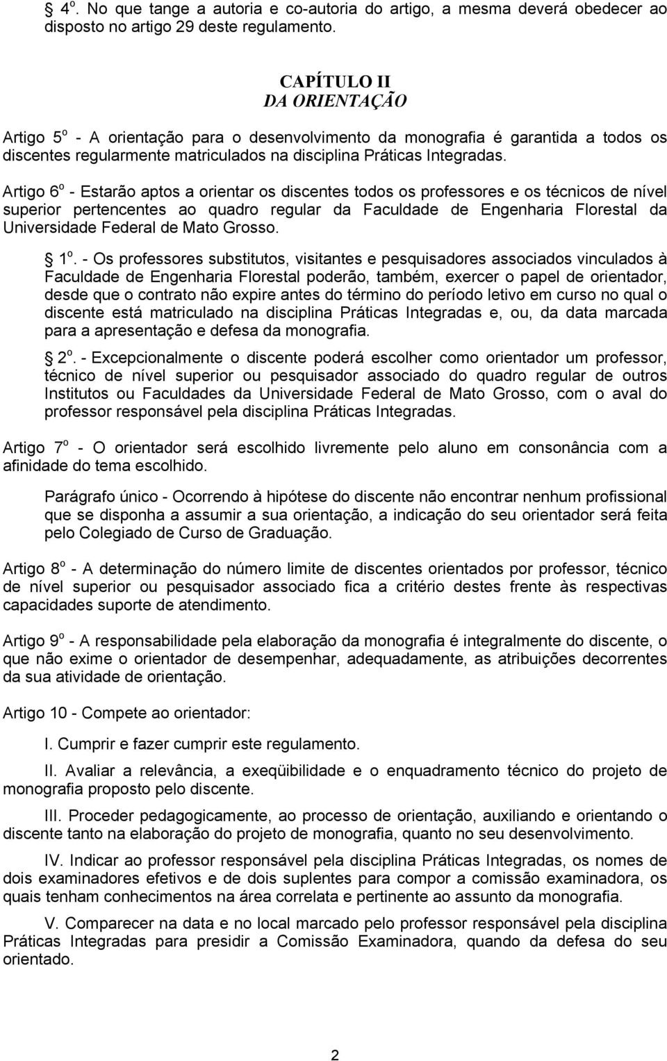 Artigo 6 o - Estarão aptos a orientar os discentes todos os professores e os técnicos de nível superior pertencentes ao quadro regular da Faculdade de Engenharia Florestal da Universidade Federal de