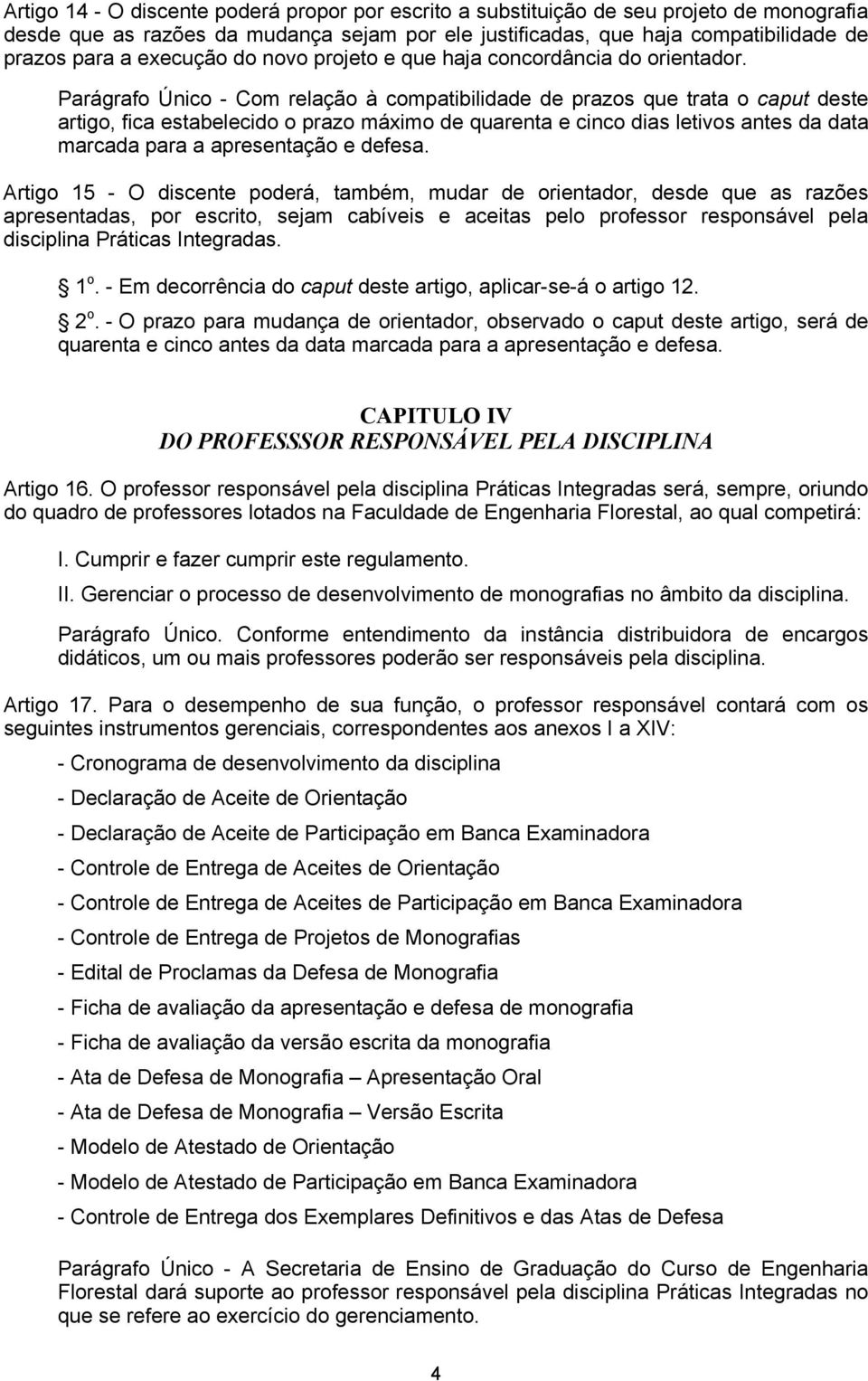 Parágrafo Único - Com relação à compatibilidade de prazos que trata o caput deste artigo, fica estabelecido o prazo máximo de quarenta e cinco dias letivos antes da data marcada para a apresentação e