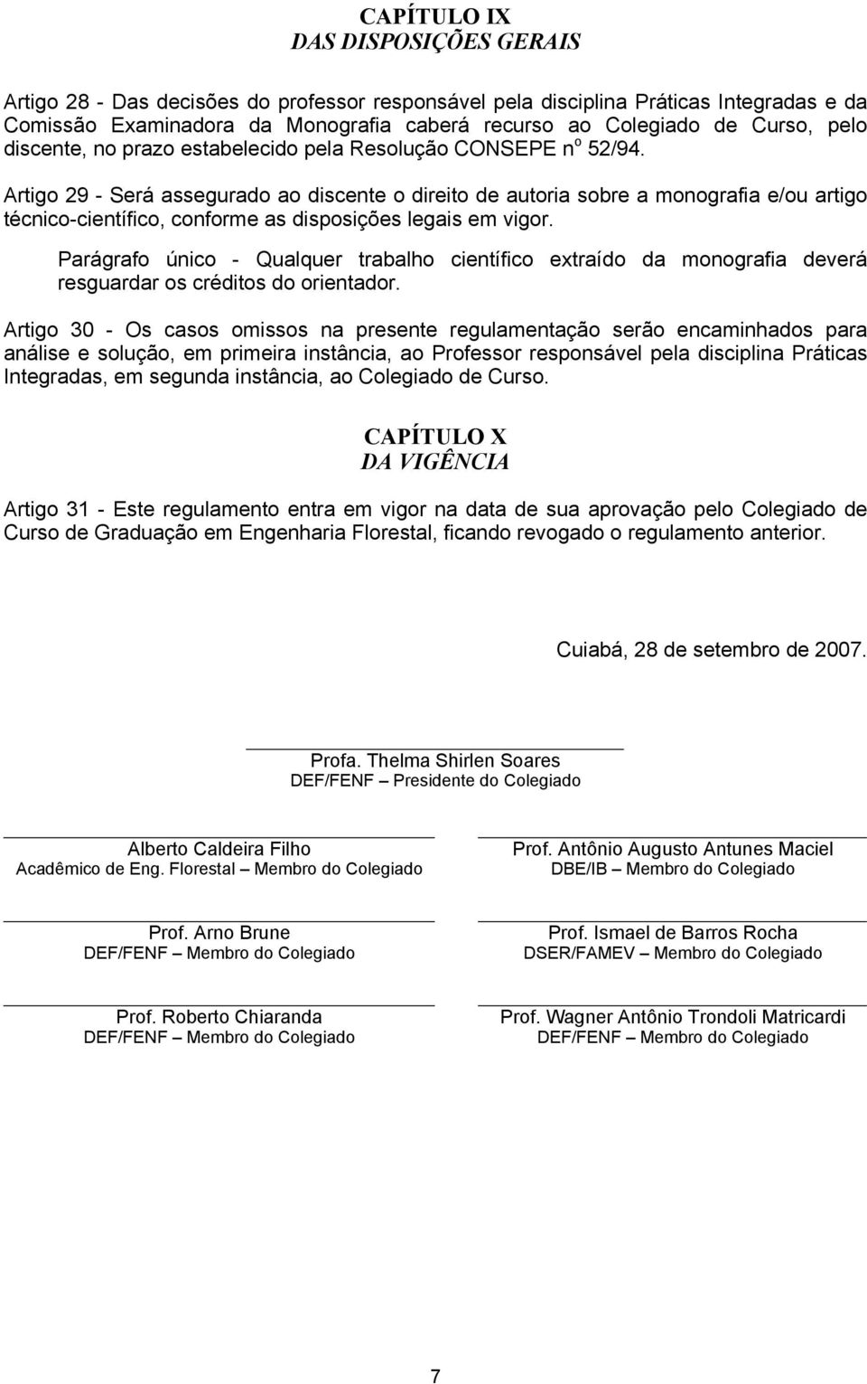 Artigo 29 - Será assegurado ao discente o direito de autoria sobre a monografia e/ou artigo técnico-científico, conforme as disposições legais em vigor.