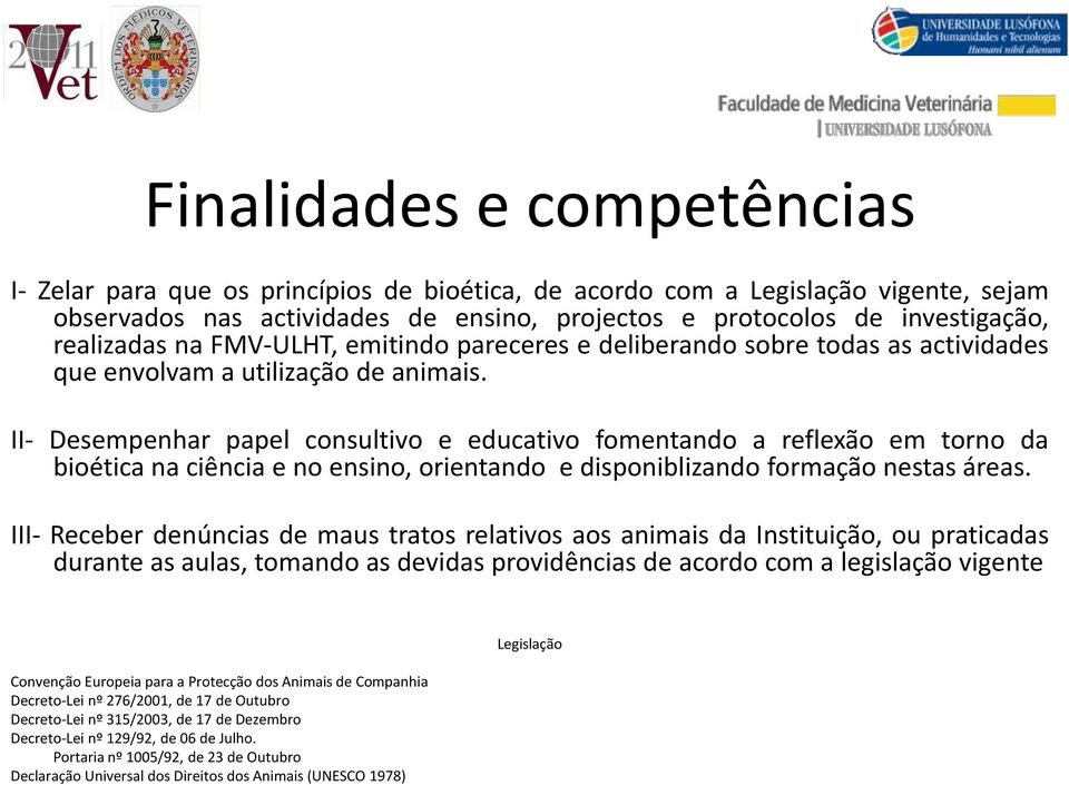 II- Desempenhar papel consultivo e educativo fomentando a reflexão em torno da bioética na ciência e no ensino, orientando e disponiblizando formação nestas áreas.