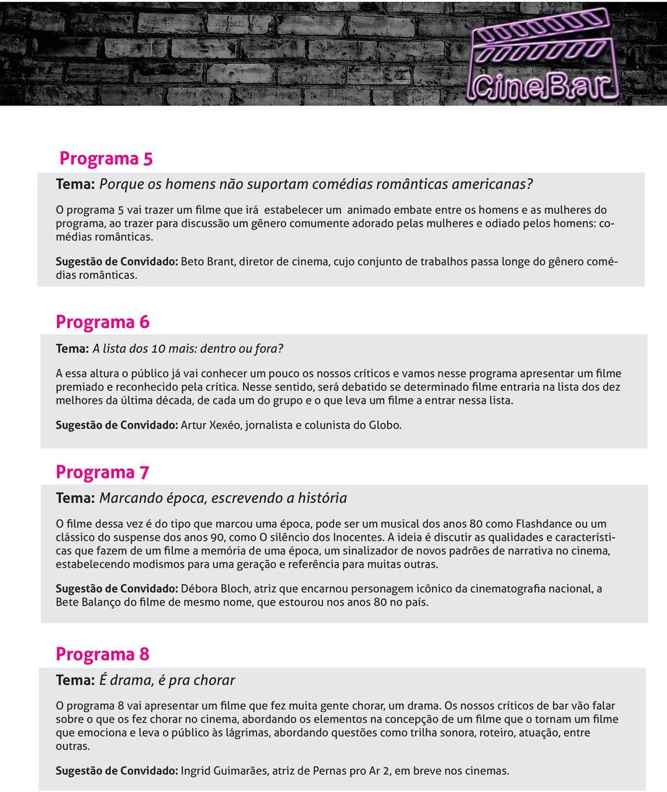 homens: comédias românticas. Sugestão de Convidado: Beto Brant, diretor de cinema, cujo conjunto de trabalhos passa longe do gênero comédias românticas.