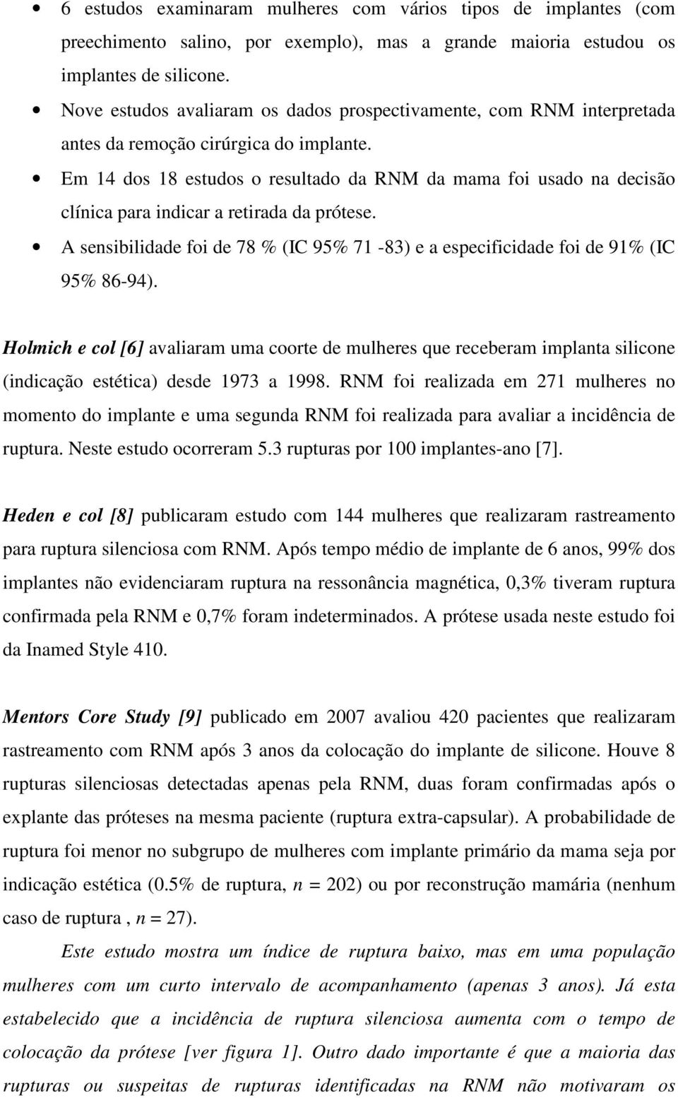 Em 14 dos 18 estudos o resultado da RNM da mama foi usado na decisão clínica para indicar a retirada da prótese.