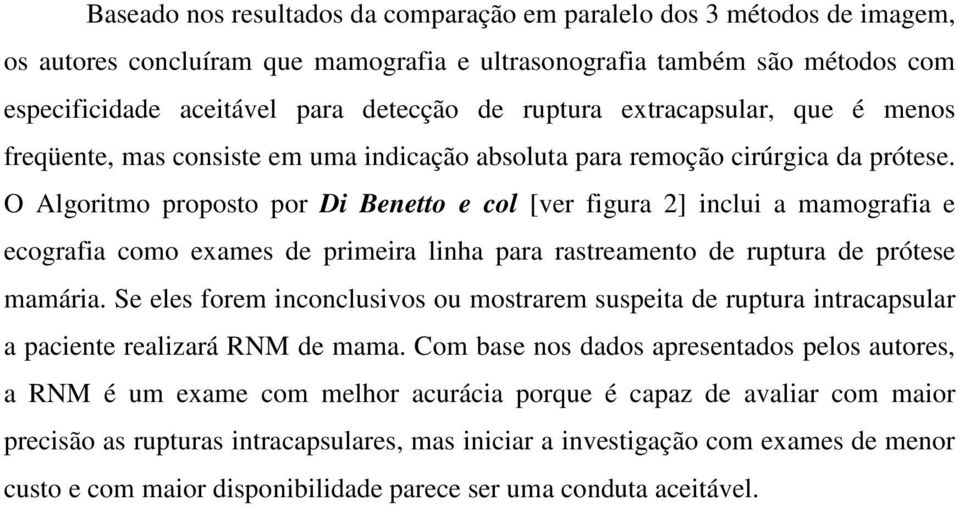 O Algoritmo proposto por Di Benetto e col [ver figura 2] inclui a mamografia e ecografia como exames de primeira linha para rastreamento de ruptura de prótese mamária.