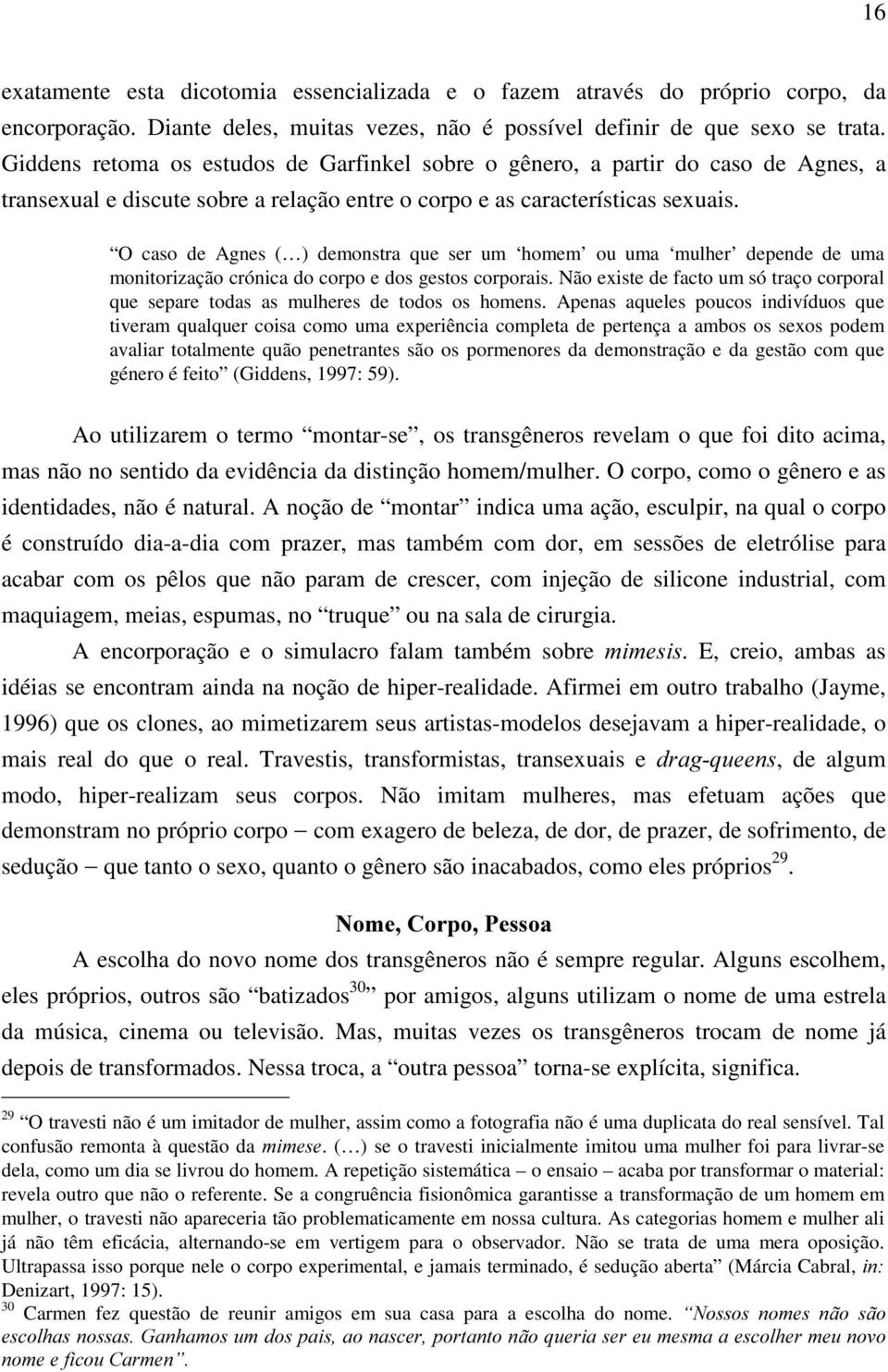 O caso de Agnes ( ) demonstra que ser um homem ou uma mulher depende de uma monitorização crónica do corpo e dos gestos corporais.